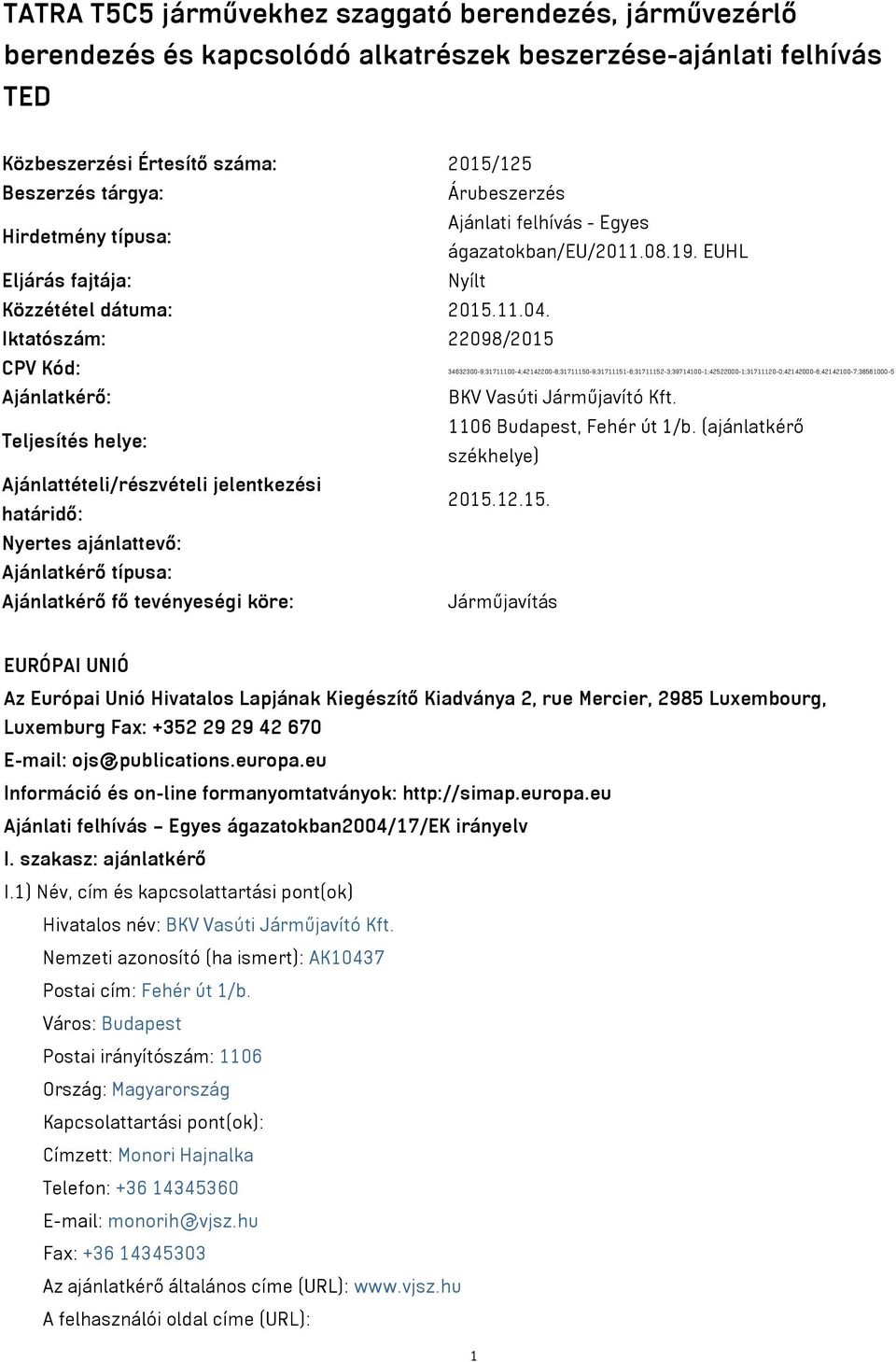 Iktatószám: 22098/2015 CPV Kód: 34632300-9;31711100-4;42142200-8;31711150-9;31711151-6;31711152-3;39714100-1;42522000-1;31711120-0;42142000-6;42142100-7;38561000-5 Ajánlatkérő: BKV Vasúti Járműjavító