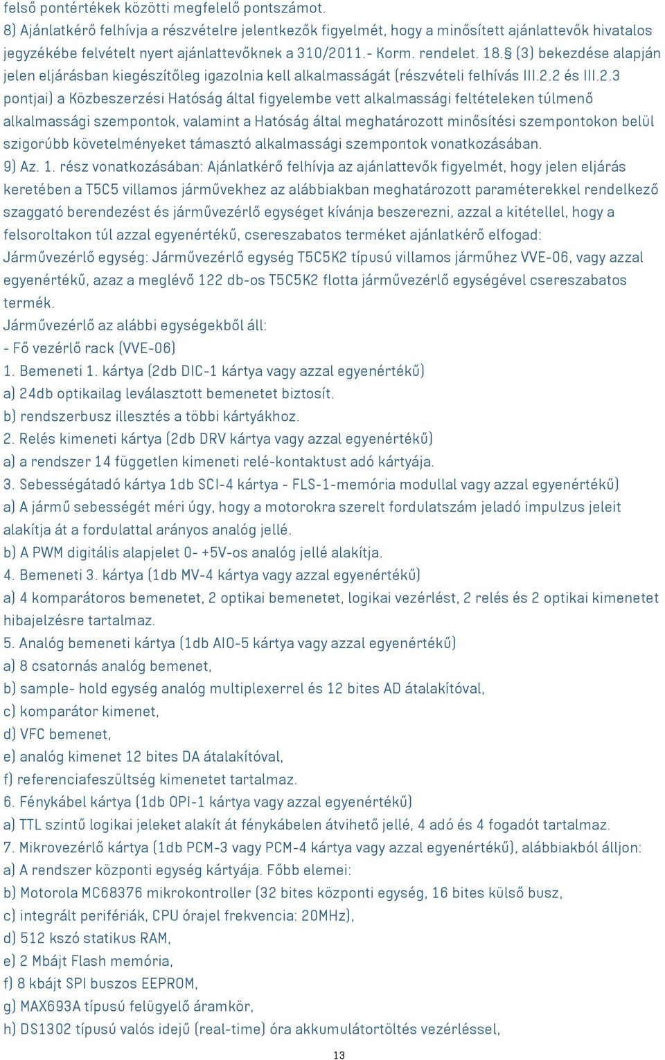 (3) bekezdése alapján jelen eljárásban kiegészítőleg igazolnia kell alkalmasságát (részvételi felhívás III.2.