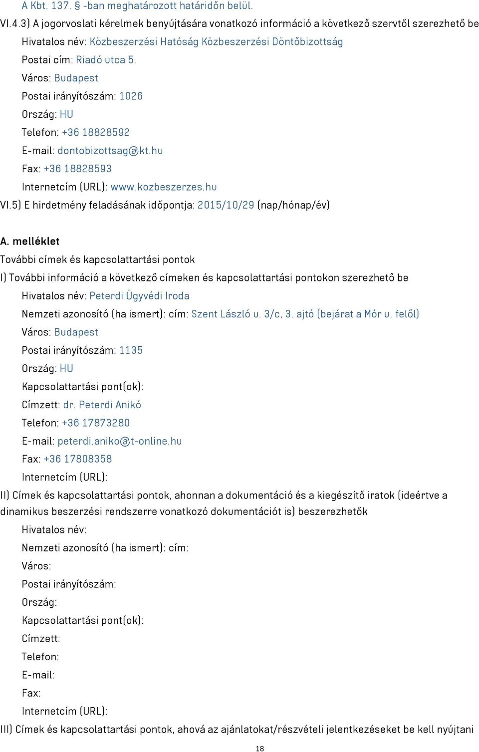 Város: Budapest Postai irányítószám: 1026 Ország: HU Telefon: +36 18828592 E-mail: dontobizottsag@kt.hu Fax: +36 18828593 Internetcím (URL): www.kozbeszerzes.hu VI.
