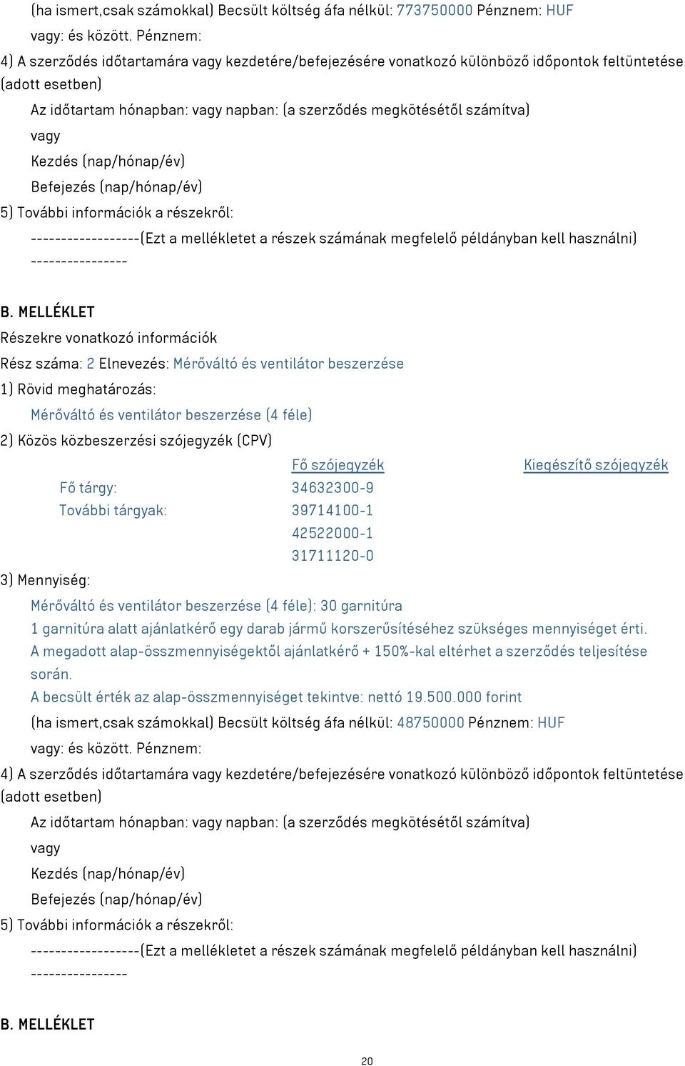 vagy Kezdés (nap/hónap/év) Befejezés (nap/hónap/év) 5) További információk a részekről: ------------------(Ezt a mellékletet a részek számának megfelelő példányban kell használni) ---------------- B.