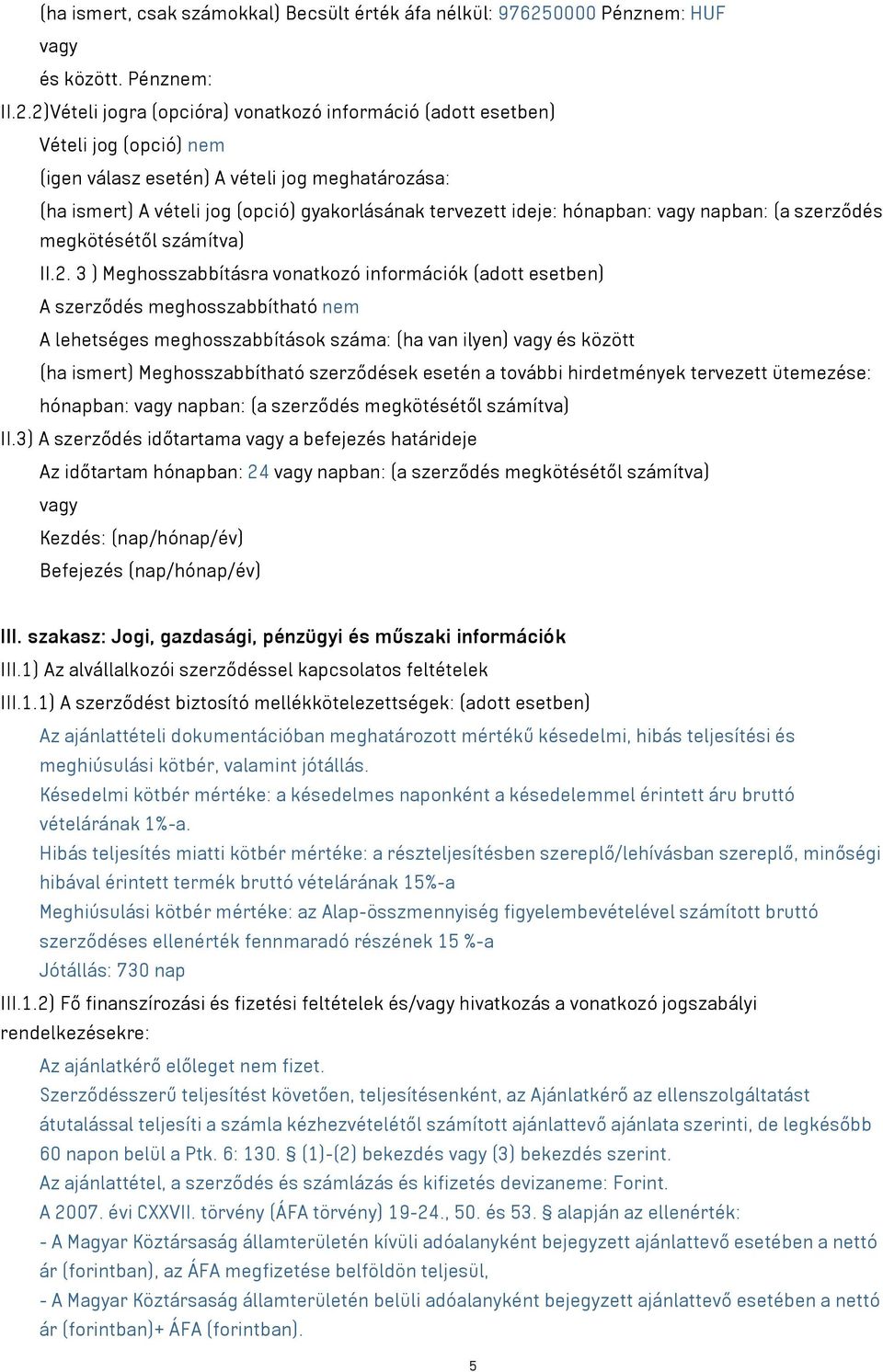 2)Vételi jogra (opcióra) vonatkozó információ (adott esetben) Vételi jog (opció) nem (igen válasz esetén) A vételi jog meghatározása: (ha ismert) A vételi jog (opció) gyakorlásának tervezett ideje: