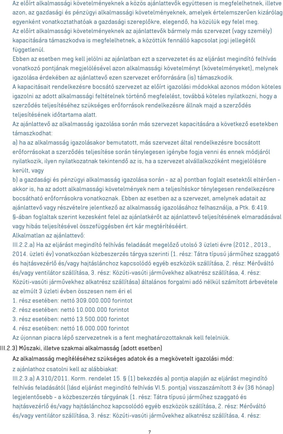 Az előírt alkalmassági követelményeknek az ajánlattevők bármely más szervezet (vagy személy) kapacitására támaszkodva is megfelelhetnek, a közöttük fennálló kapcsolat jogi jellegétől függetlenül.