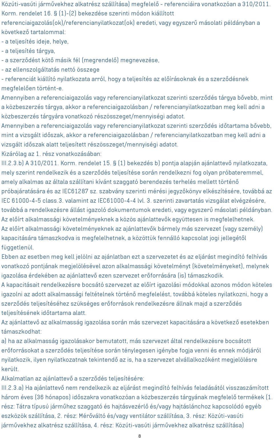 teljesítés tárgya, - a szerződést kötő másik fél (megrendelő) megnevezése, - az ellenszolgáltatás nettó összege - referenciát kiállító nyilatkozata arról, hogy a teljesítés az előírásoknak és a