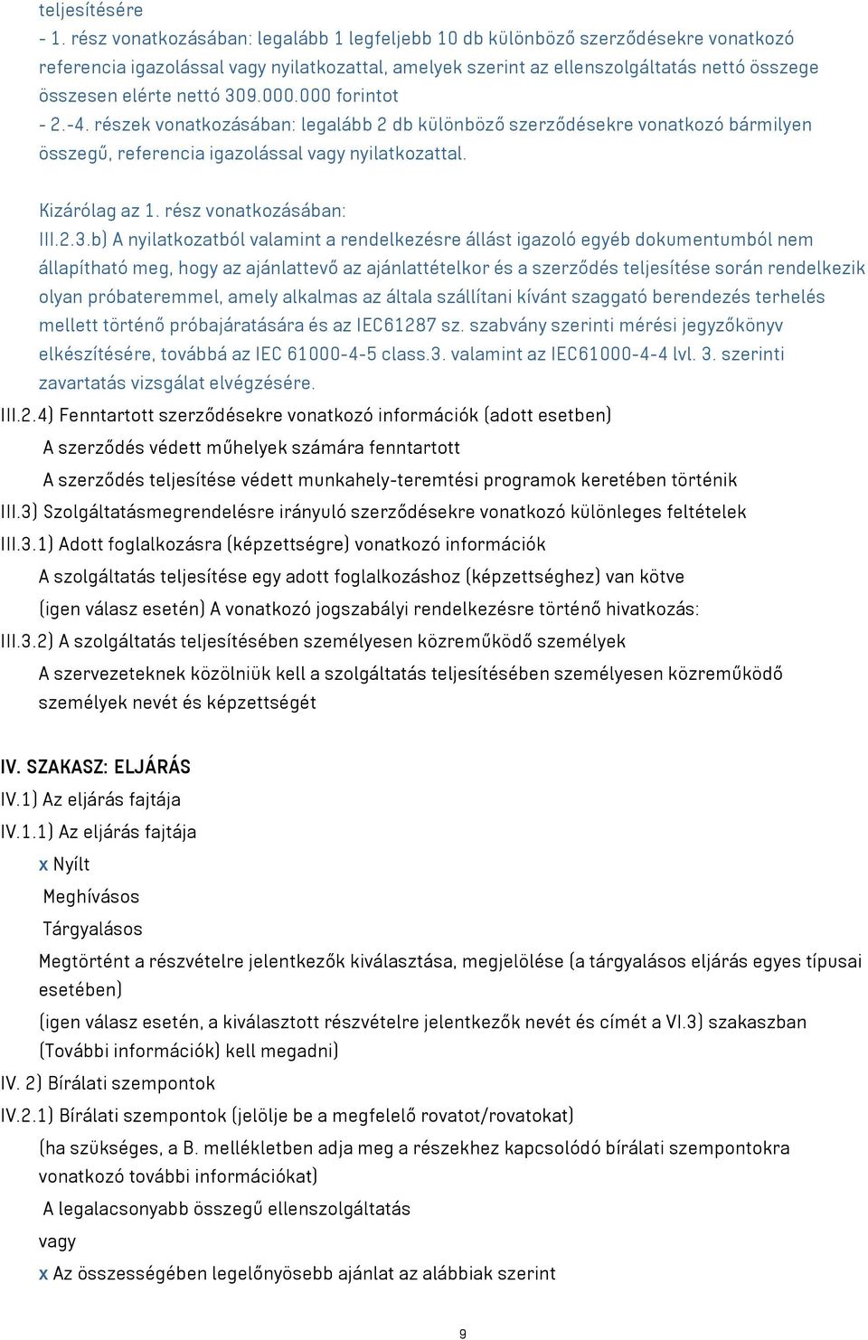 309.000.000 forintot - 2.-4. részek vonatkozásában: legalább 2 db különböző szerződésekre vonatkozó bármilyen összegű, referencia igazolással vagy nyilatkozattal. Kizárólag az 1.