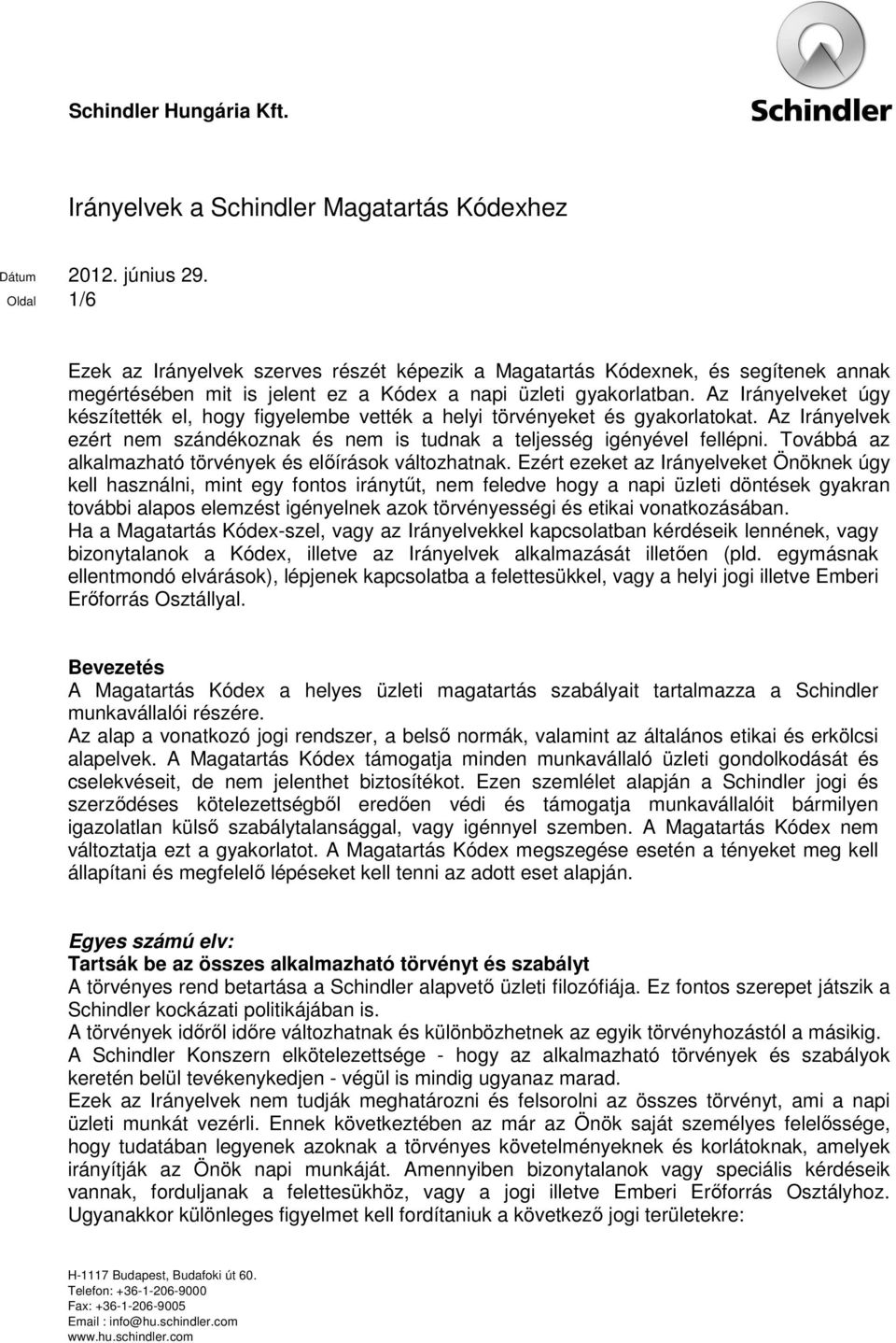 gyakorlatban. Az Irányelveket úgy készítették el, hogy figyelembe vették a helyi törvényeket és gyakorlatokat. Az Irányelvek ezért nem szándékoznak és nem is tudnak a teljesség igényével fellépni.