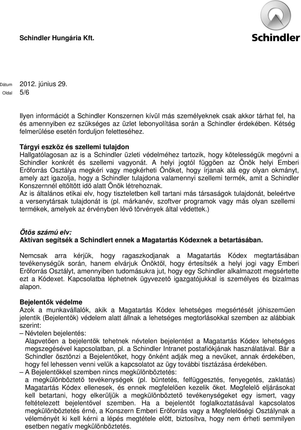 Tárgyi eszköz és szellemi tulajdon Hallgatólagosan az is a Schindler üzleti védelméhez tartozik, hogy kötelességük megóvni a Schindler konkrét és szellemi vagyonát.