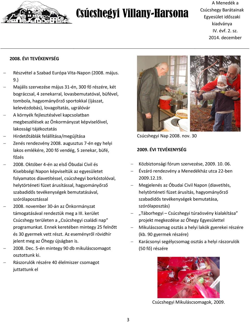 fejlesztésével kapcsolatban megbeszélések az Önkormányzat képviselőivel, lakossági tájékoztatás Hirdetőtáblák felállítása/megújítása Zenés rendezvény 2008.