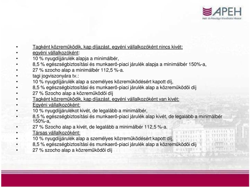 : 10 % nyugdíjjárulék alap a személyes közreműködésért kapott díj, 8,5 % egészségbiztosítási és munkaerő-piaci járulék alap a közreműködői díj 27 % Szocho alap a közreműködői díj Tagként