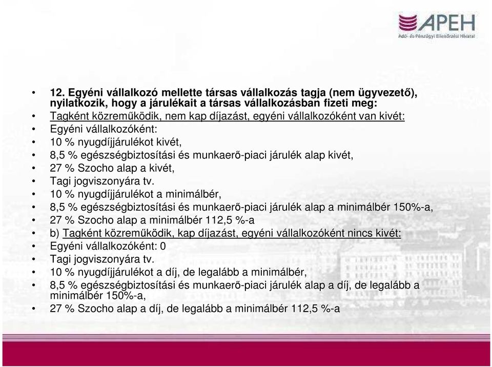 10 % nyugdíjjárulékot a minimálbér, 8,5 % egészségbiztosítási és munkaerő-piaci járulék alap a minimálbér 150%-a, 27 % Szocho alap a minimálbér 112,5 %-a b) Tagként közreműködik, kap díjazást, egyéni