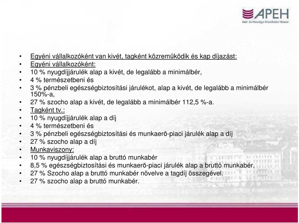 : 10 % nyugdíjjárulék alap a díj 4 % természetbeni és 3 % pénzbeli egészségbiztosítási és munkaerő-piaci járulék alap a díj 27 % szocho alap a díj Munkaviszony: 10 %