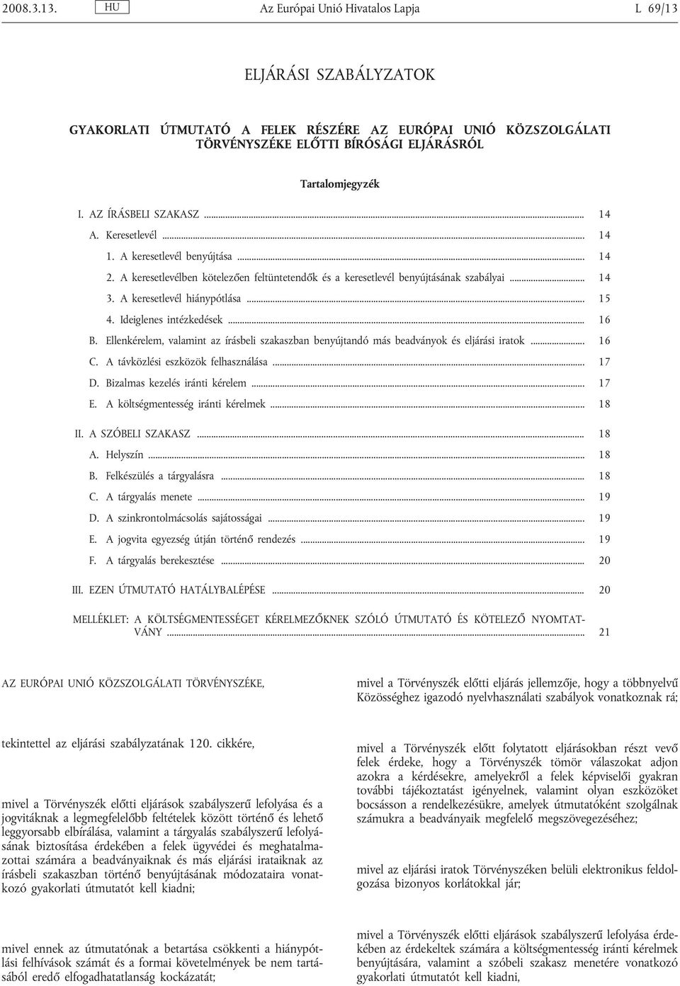 A keresetlevél hiánypótlása... 15 4. Ideiglenes intézkedések... 16 B. Ellenkérelem, valamint az írásbeli szakaszban benyújtandó más beadványok és eljárási iratok... 16 C.