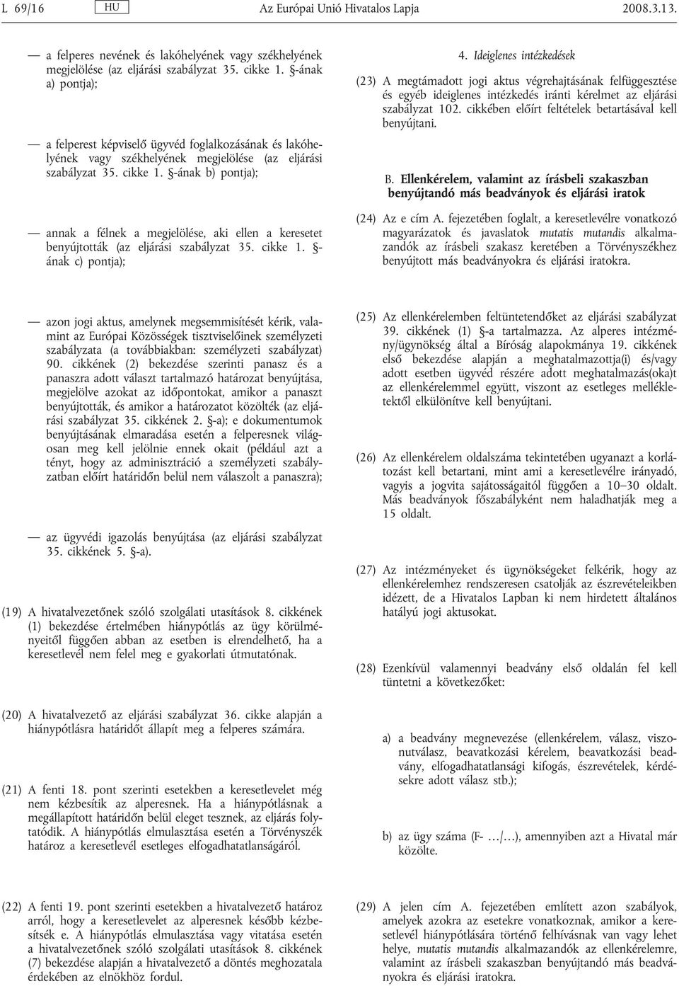 -ának b) pontja); annak a félnek a megjelölése, aki ellen a keresetet benyújtották (az eljárási szabályzat 35. cikke 1. - ának c) pontja); 4.