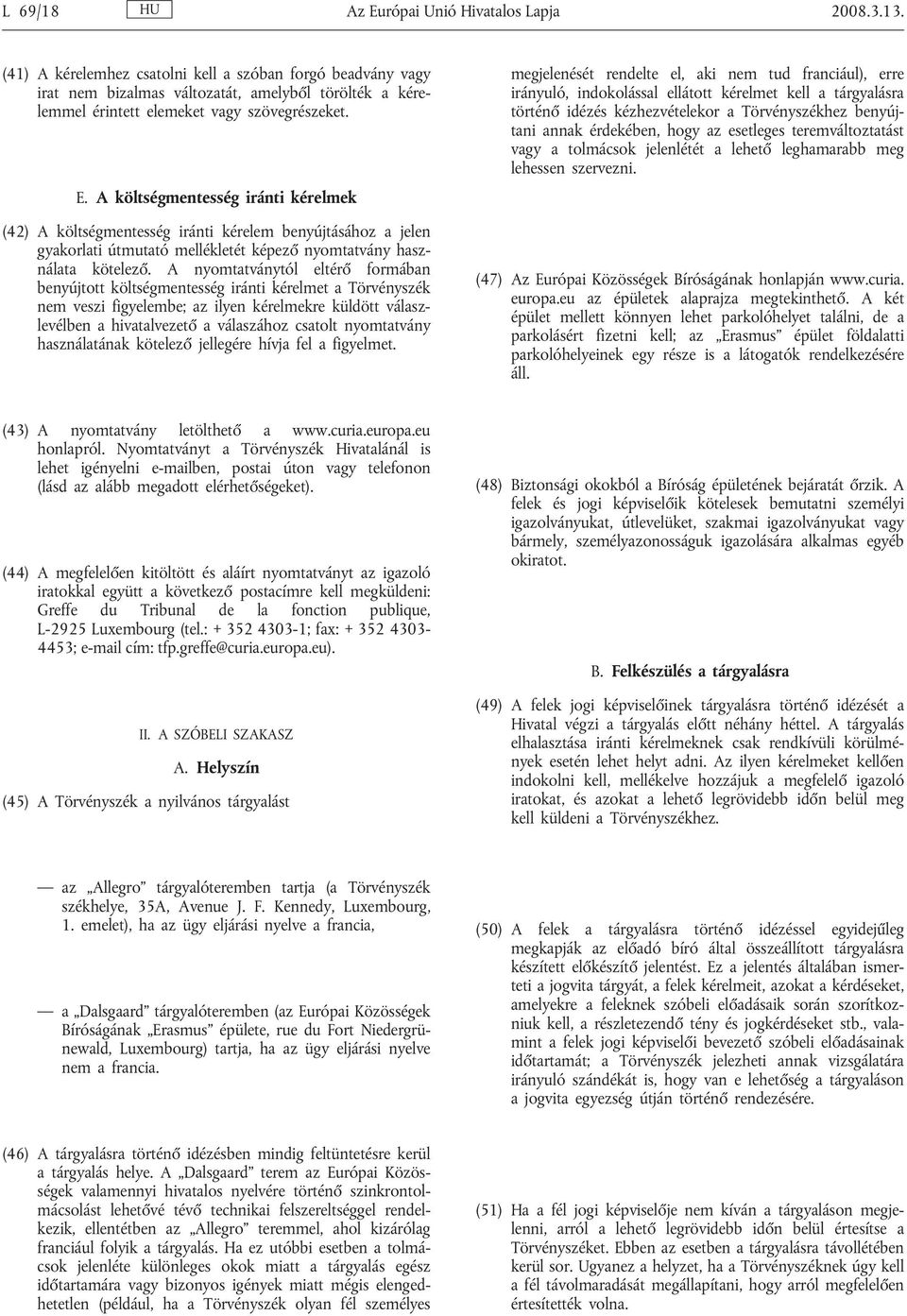 A költségmentesség iránti kérelmek (42) A költségmentesség iránti kérelem benyújtásához a jelen gyakorlati útmutató mellékletét képező nyomtatvány használata kötelező.