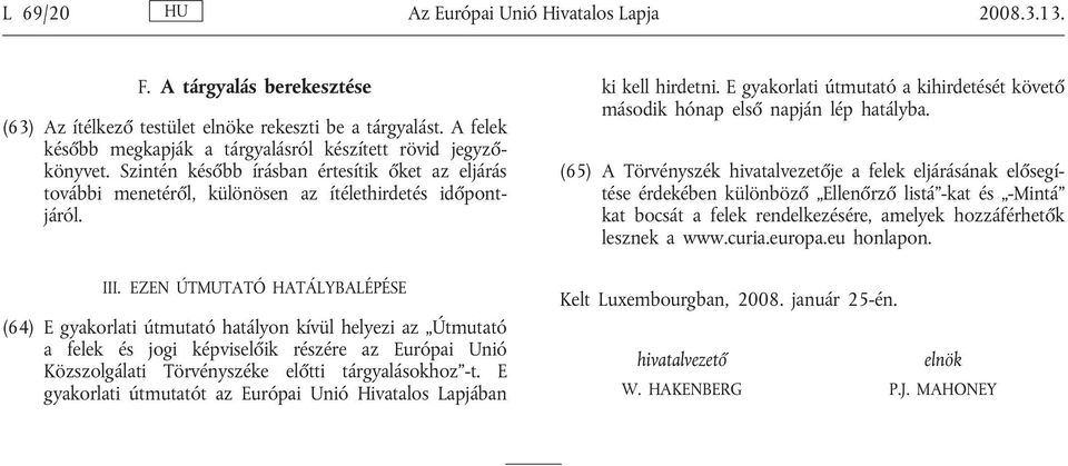 EZEN ÚTMUTATÓ HATÁLYBALÉPÉSE (64) E gyakorlati útmutató hatályon kívül helyezi az Útmutató a felek és jogi képviselőik részére az Európai Unió Közszolgálati Törvényszéke előtti tárgyalásokhoz -t.