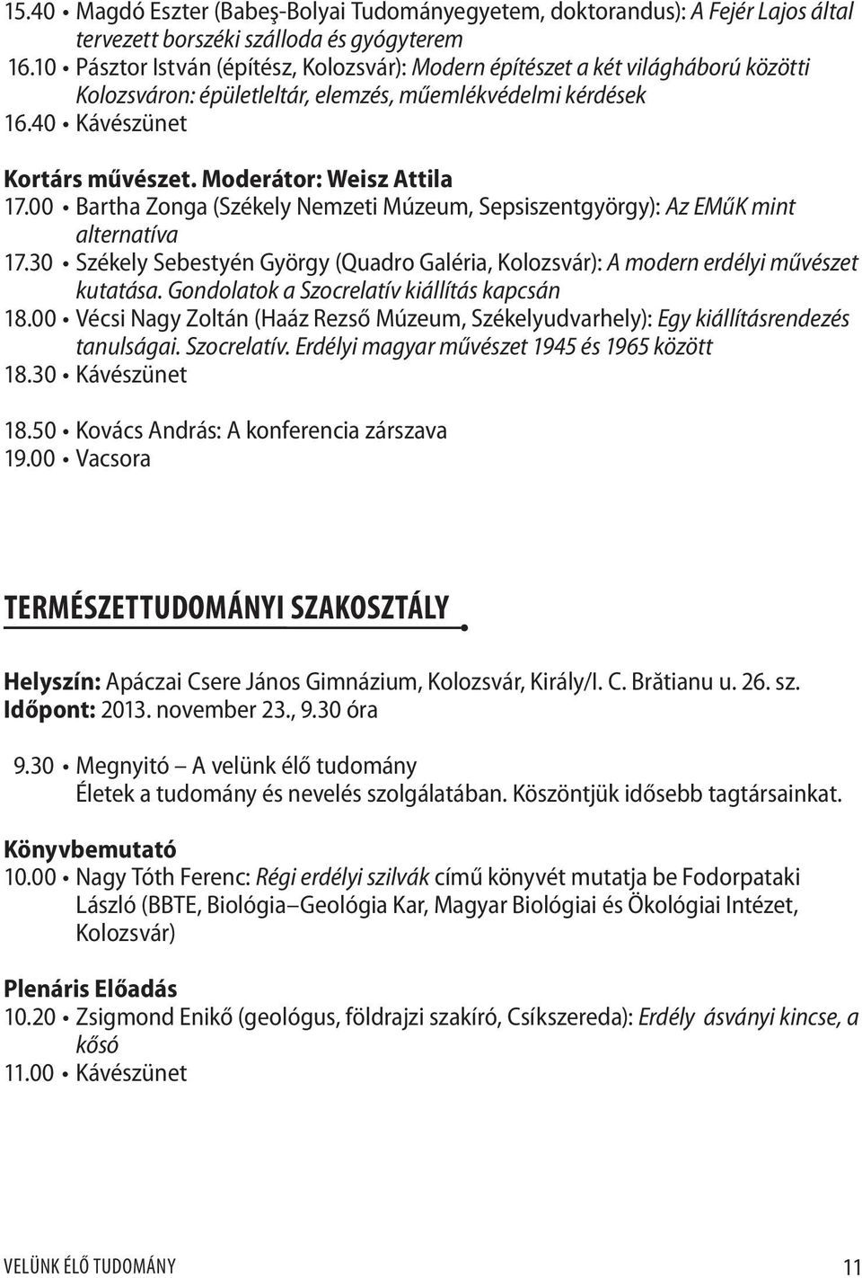 Moderátor: Weisz Attila 17.00 Bartha Zonga (Székely Nemzeti Múzeum, Sepsiszentgyörgy): Az EMűK mint alternatíva 17.