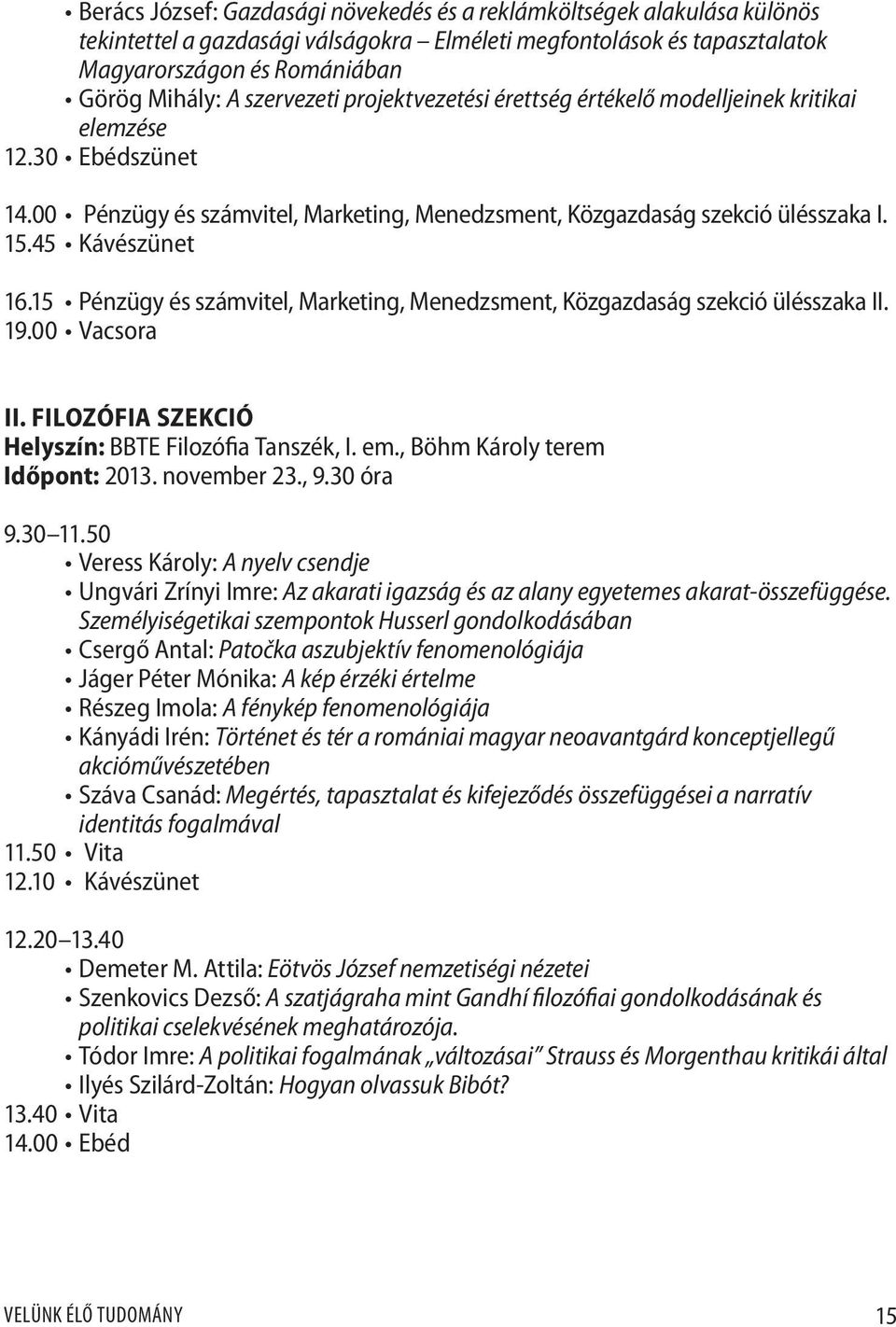 15 Pénzügy és számvitel, Marketing, Menedzsment, Közgazdaság szekció ülésszaka II. 19.00 Vacsora II. FILOZÓFIA SZEKCIÓ Helyszín: BBTE Filozófia Tanszék, I. em., Böhm Károly terem Időpont: 2013.