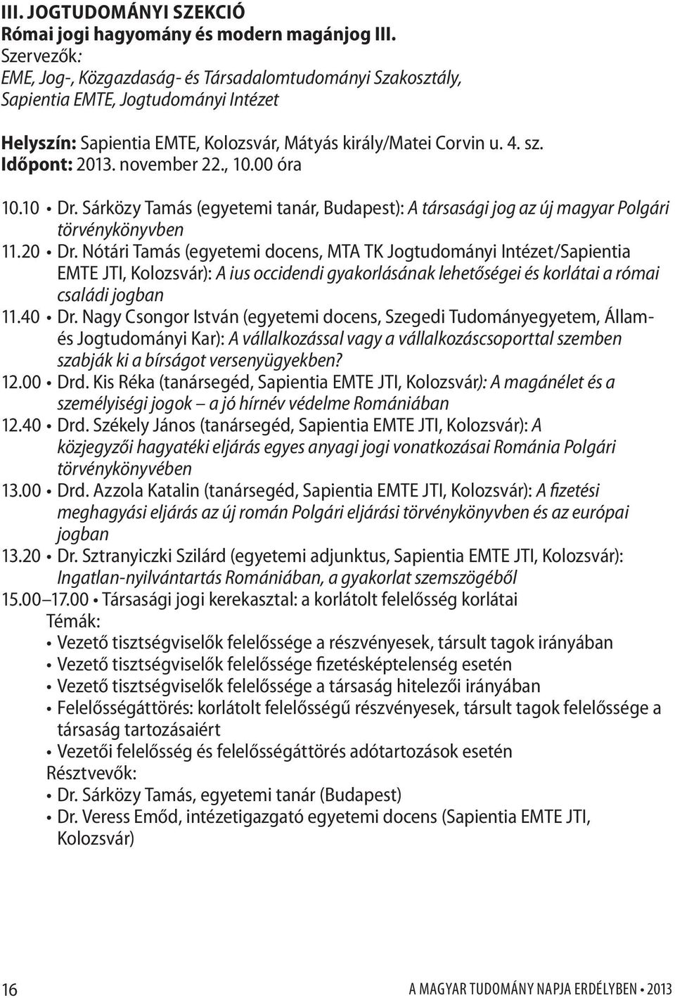november 22., 10.00 óra 10.10 Dr. Sárközy Tamás (egyetemi tanár, Budapest): A társasági jog az új magyar Polgári törvénykönyvben 11.20 Dr.