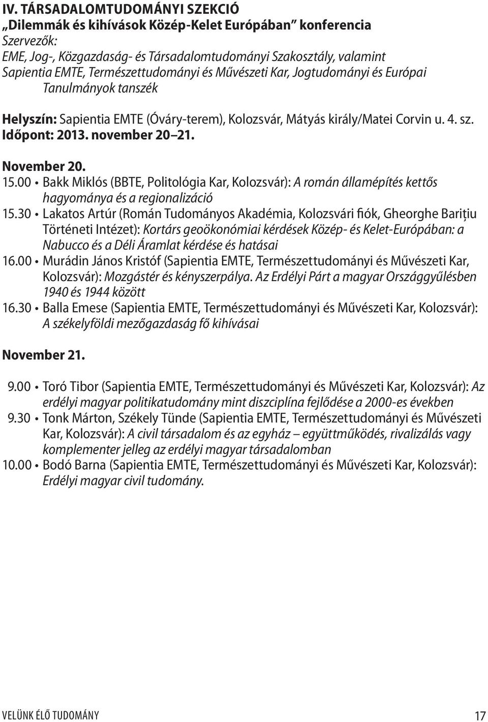 November 20. 15.00 Bakk Miklós (BBTE, Politológia Kar, Kolozsvár): A román államépítés kettős hagyománya és a regionalizáció 15.