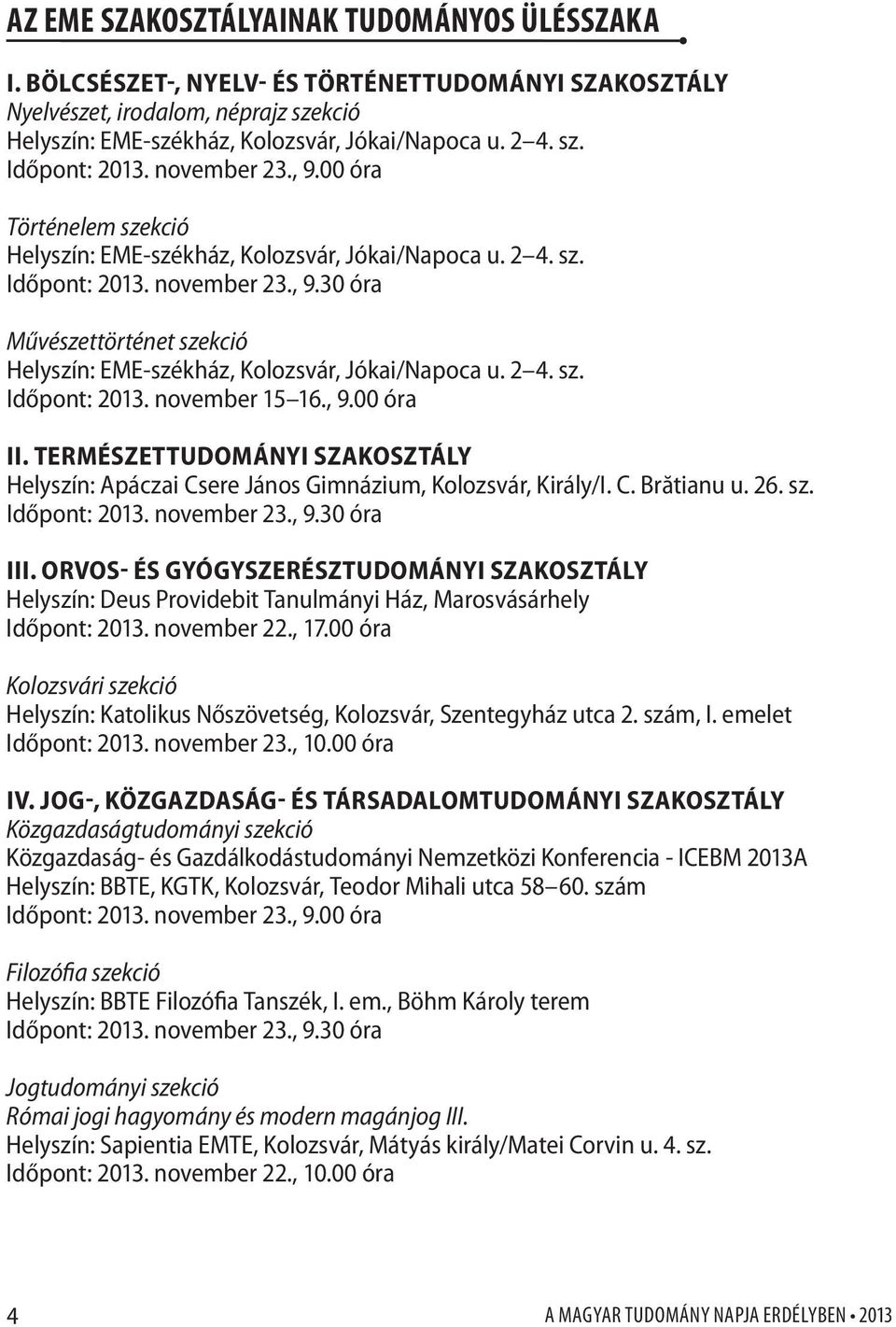 2 4. sz. Időpont: 2013. november 15 16., 9.00 óra II. Természettudományi Szakosztály Helyszín: Apáczai Csere János Gimnázium, Kolozsvár, Király/I. C. Brătianu u. 26. sz. Időpont: 2013. november 23.