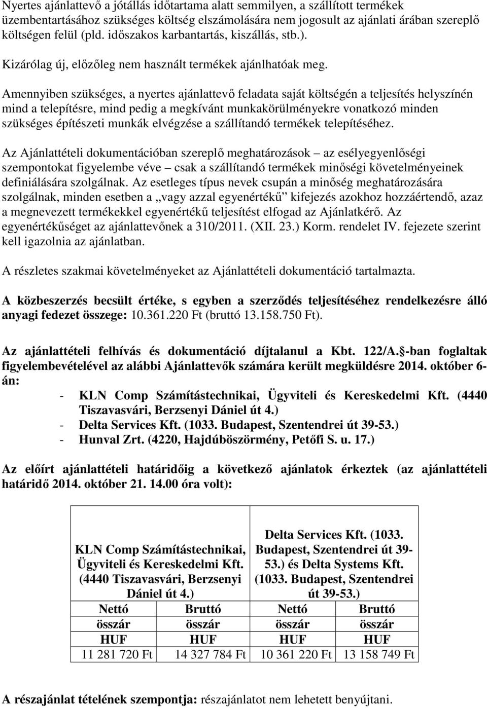 Amennyiben szükséges, a nyertes ajánlattevő feladata saját költségén a teljesítés helyszínén mind a telepítésre, mind pedig a megkívánt munkakörülményekre vonatkozó minden szükséges építészeti munkák