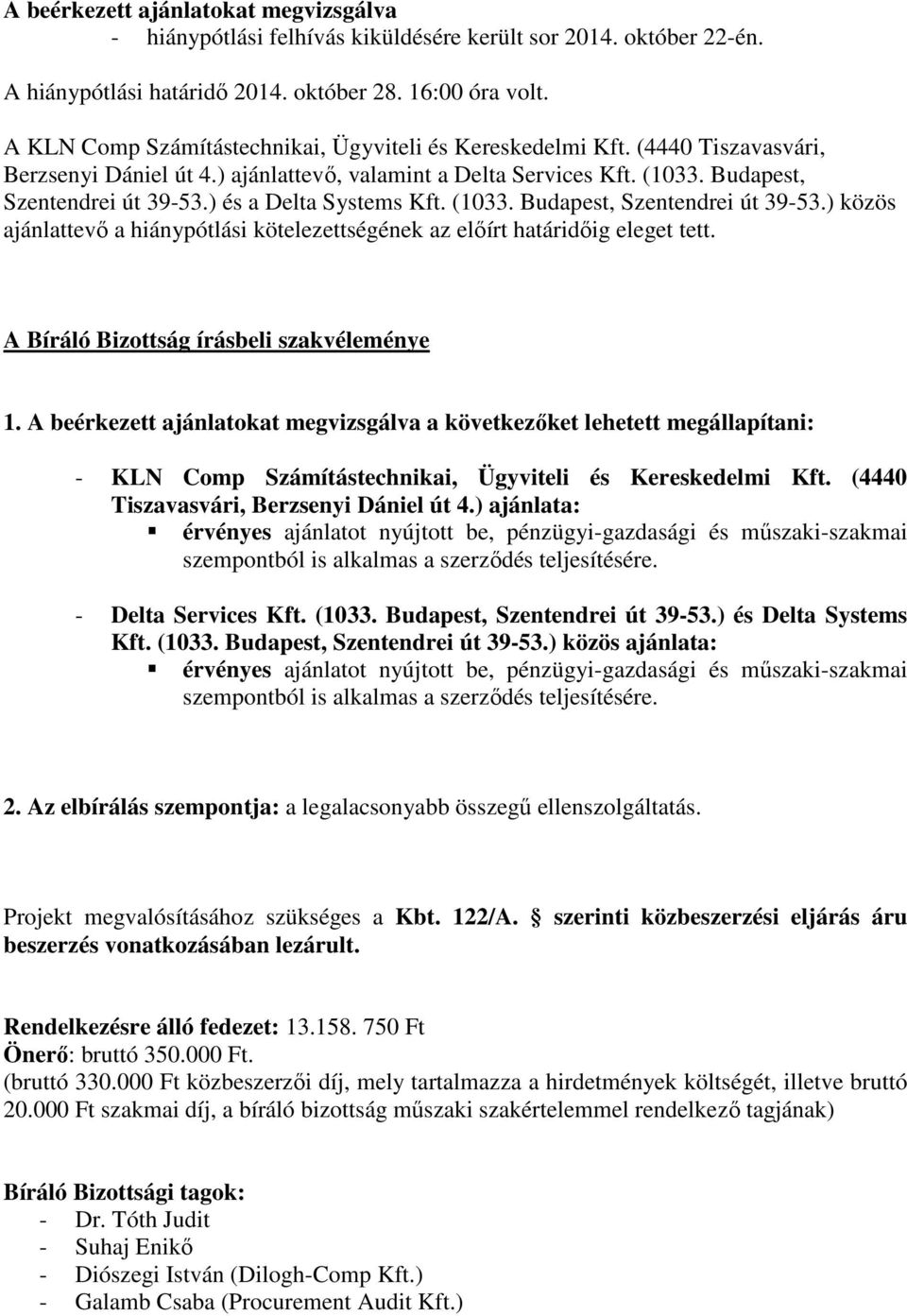 ) és a Delta Systems Kft. (1033. Budapest, Szentendrei út 39-53.) közös ajánlattevő a hiánypótlási kötelezettségének az előírt határidőig eleget tett. A Bíráló Bizottság írásbeli szakvéleménye 1.