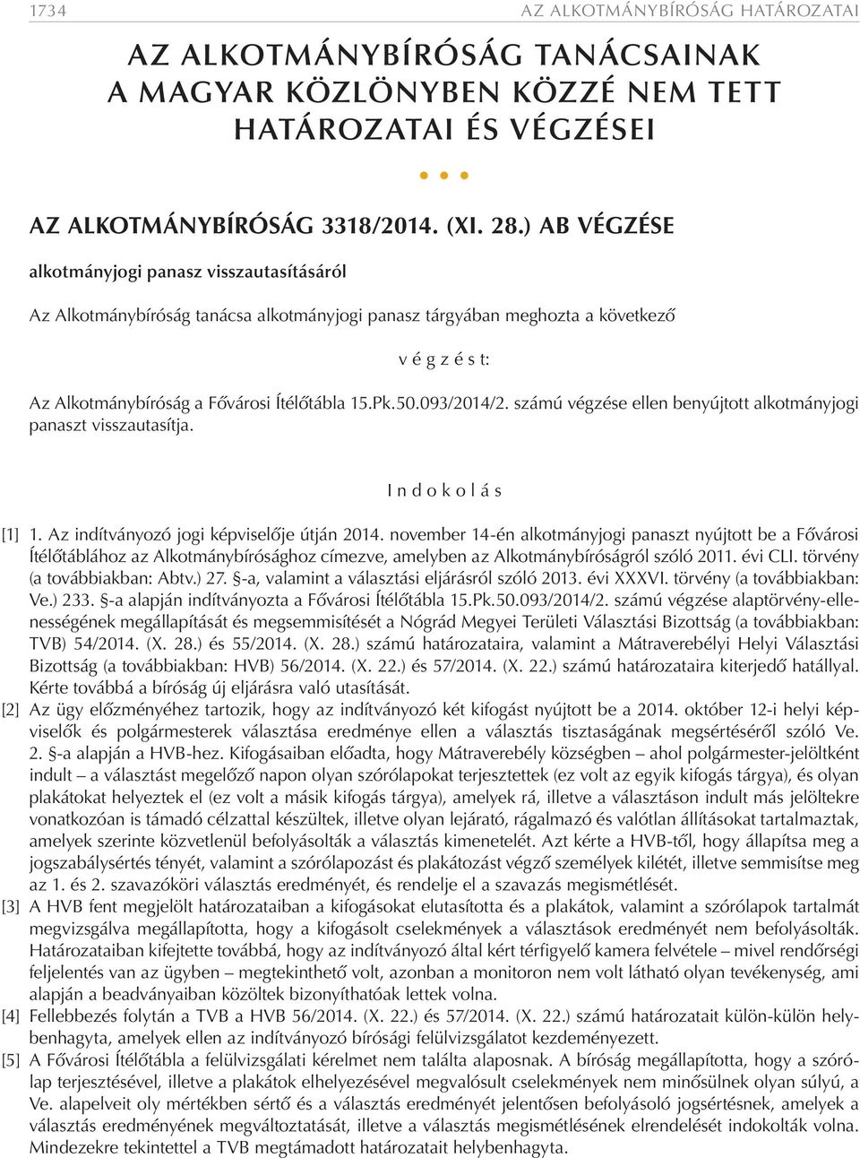093/2014/2. számú végzése ellen benyújtott alkotmányjogi panaszt visszautasítja. I n d o k o l á s [1] 1. Az indítványozó jogi képviselője útján 2014.