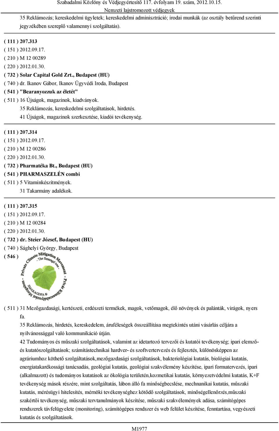 35 Reklámozás, kereskedelmi szolgáltatások, hirdetés. 41 Újságok, magazinok szerkesztése, kiadói tevékenység. ( 111 ) 207.314 ( 210 ) M 12 00286 ( 220 ) 2012.01.30. ( 732 ) Pharmatéka Bt.