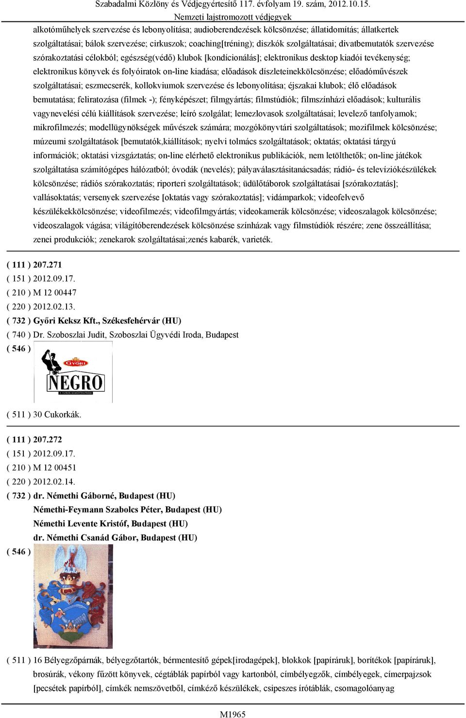 díszleteinekkölcsönzése; előadóművészek szolgáltatásai; eszmecserék, kollokviumok szervezése és lebonyolítása; éjszakai klubok; élő előadások bemutatása; feliratozása (filmek -); fényképészet;