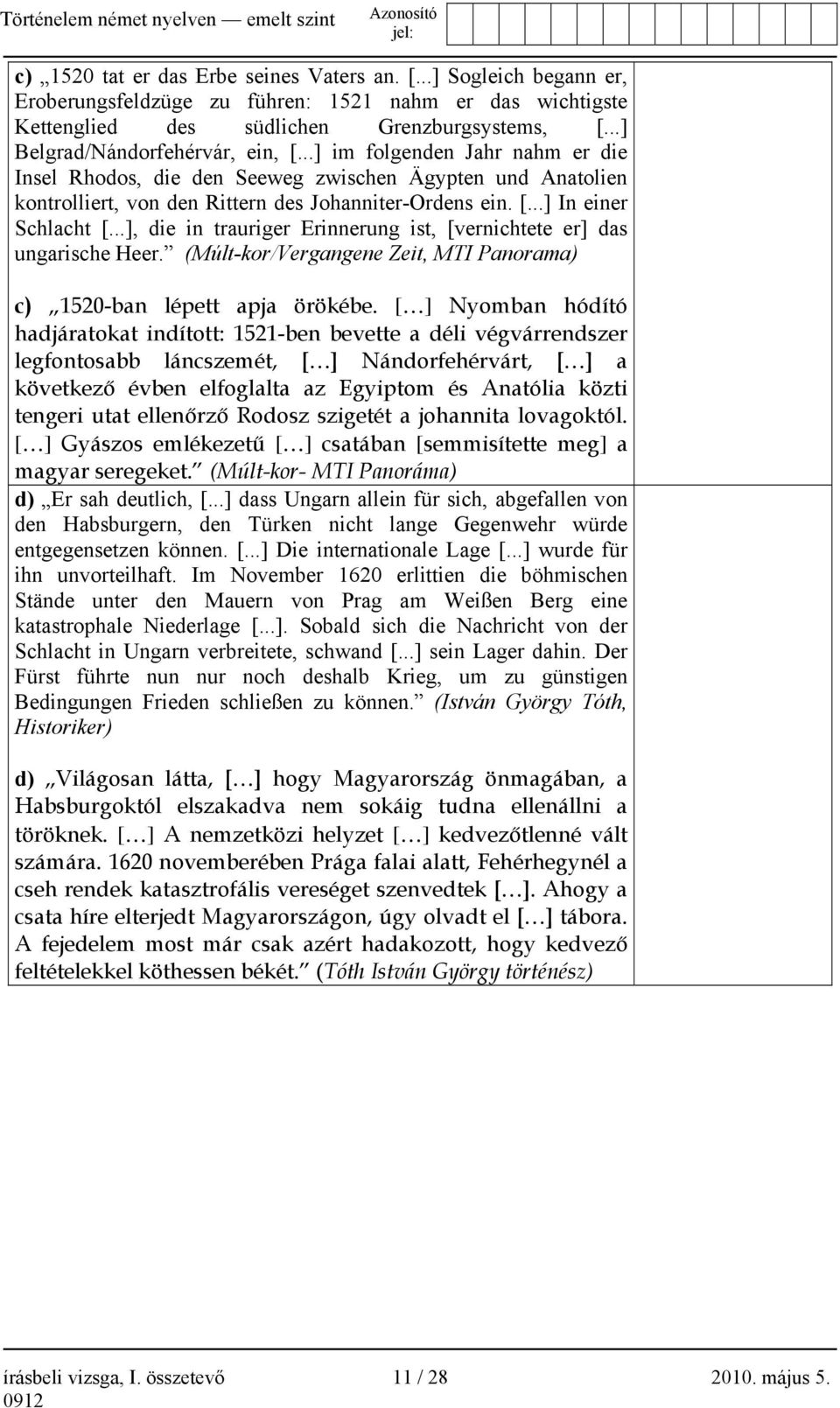 ..], die in trauriger Erinnerung ist, [vernichtete er] das ungarische Heer. (Múlt-kor/Vergangene Zeit, MTI Panorama) c) 1520-ban lépett apja örökébe.