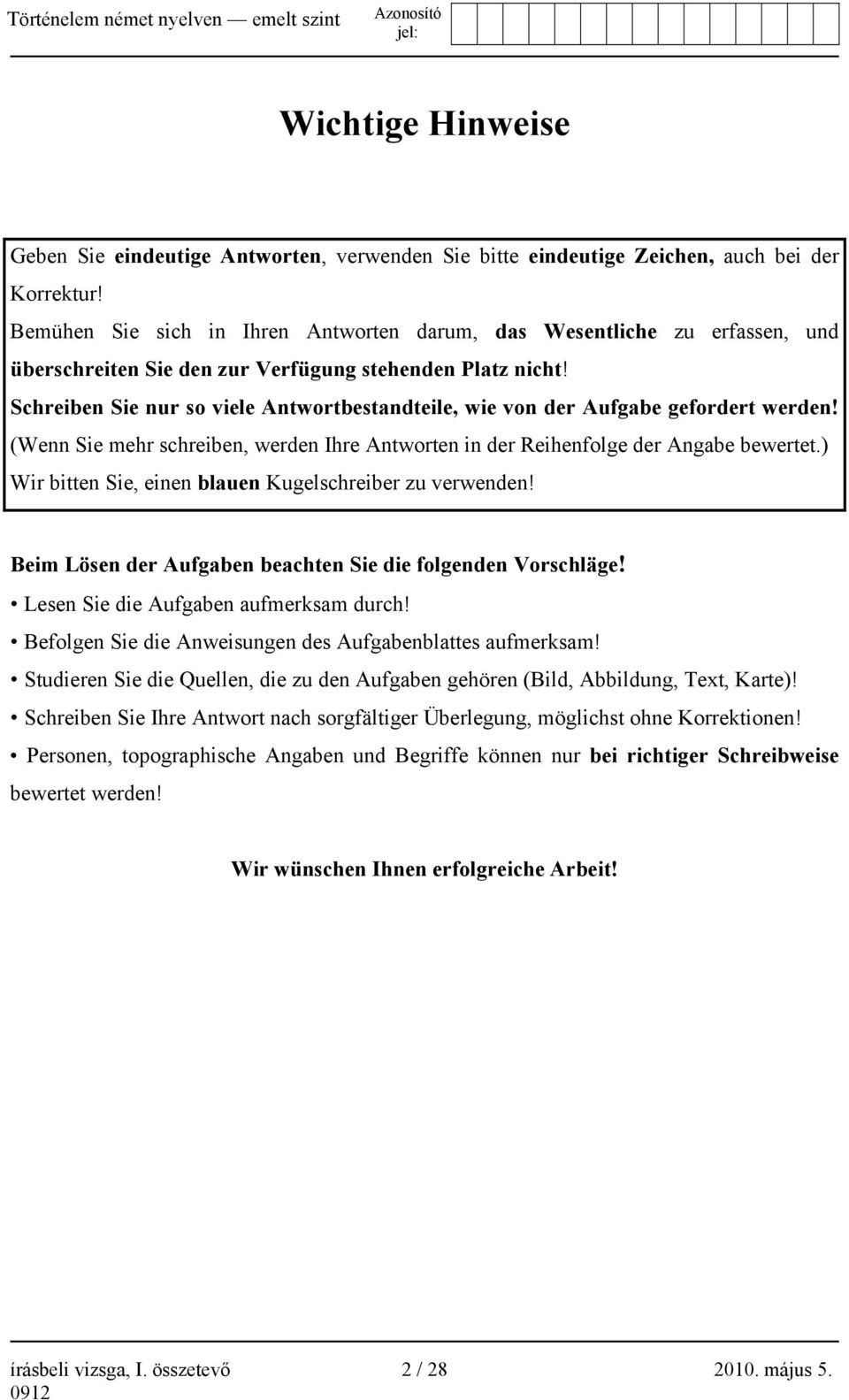 Schreiben Sie nur so viele Antwortbestandteile, wie von der Aufgabe gefordert werden! (Wenn Sie mehr schreiben, werden Ihre Antworten in der Reihenfolge der Angabe bewertet.