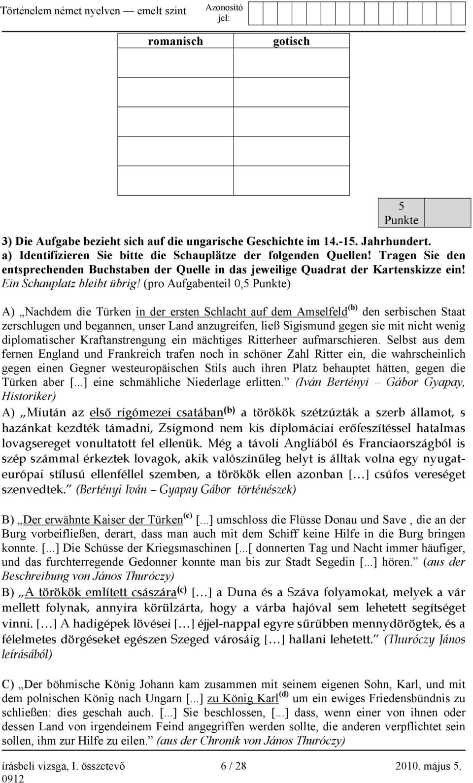 (pro Aufgabenteil 0,5 Punkte) A) Nachdem die Türken in der ersten Schlacht auf dem Amselfeld (b) den serbischen Staat zerschlugen und begannen, unser Land anzugreifen, ließ Sigismund gegen sie mit