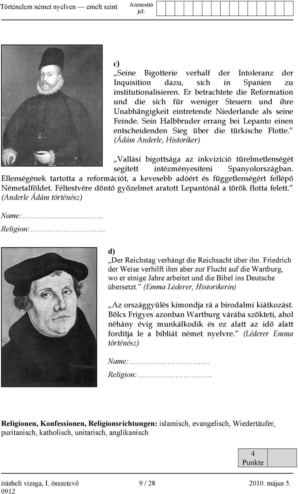 Sein Halbbruder errang bei Lepanto einen entscheidenden Sieg über die türkische Flotte.