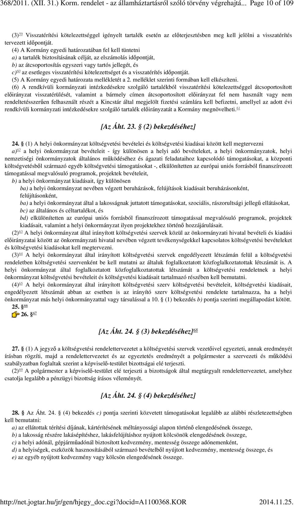 visszatérítési kötelezettséget és a visszatérítés időpontját. (5) A Kormány egyedi határozata mellékletét a 2. melléklet szerinti formában kell elkészíteni.
