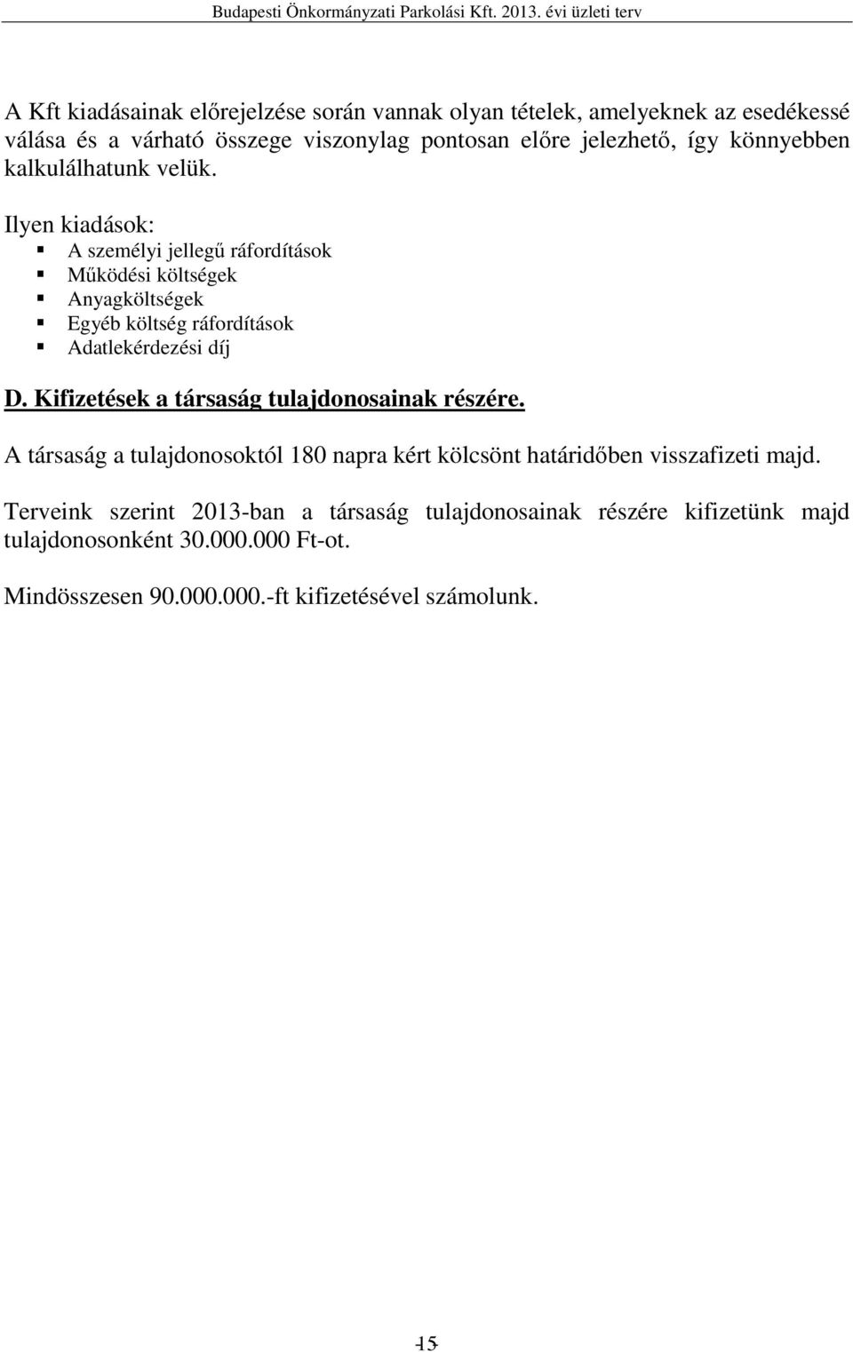 Ilyen kiadások: A személyi jellegő ráfordítások Mőködési költségek Anyagköltségek Egyéb költség ráfordítások Adatlekérdezési díj D.