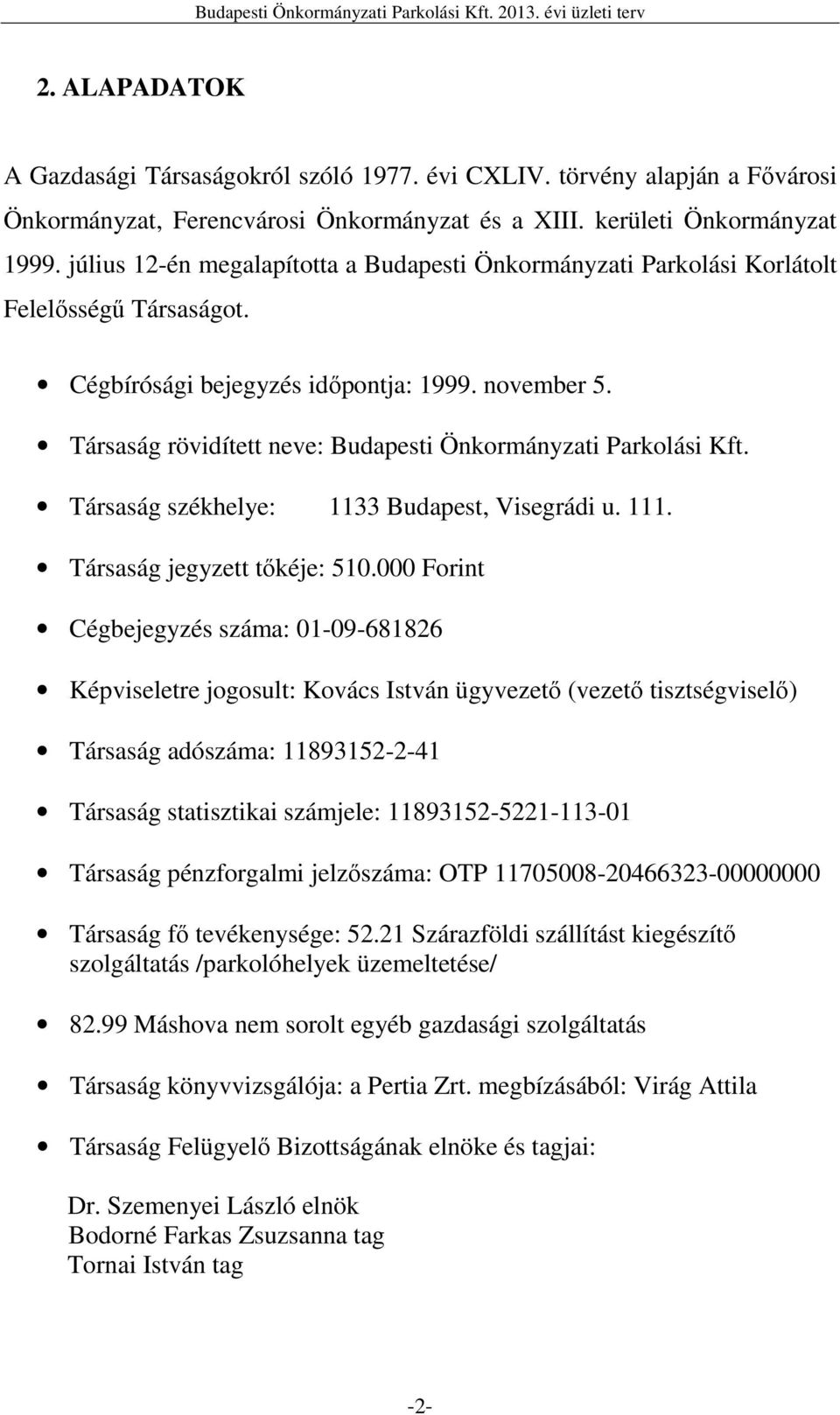 Társaság rövidített neve: Budapesti Önkormányzati Parkolási Kft. Társaság székhelye: 1133 Budapest, Visegrádi u. 111. Társaság jegyzett tıkéje: 510.