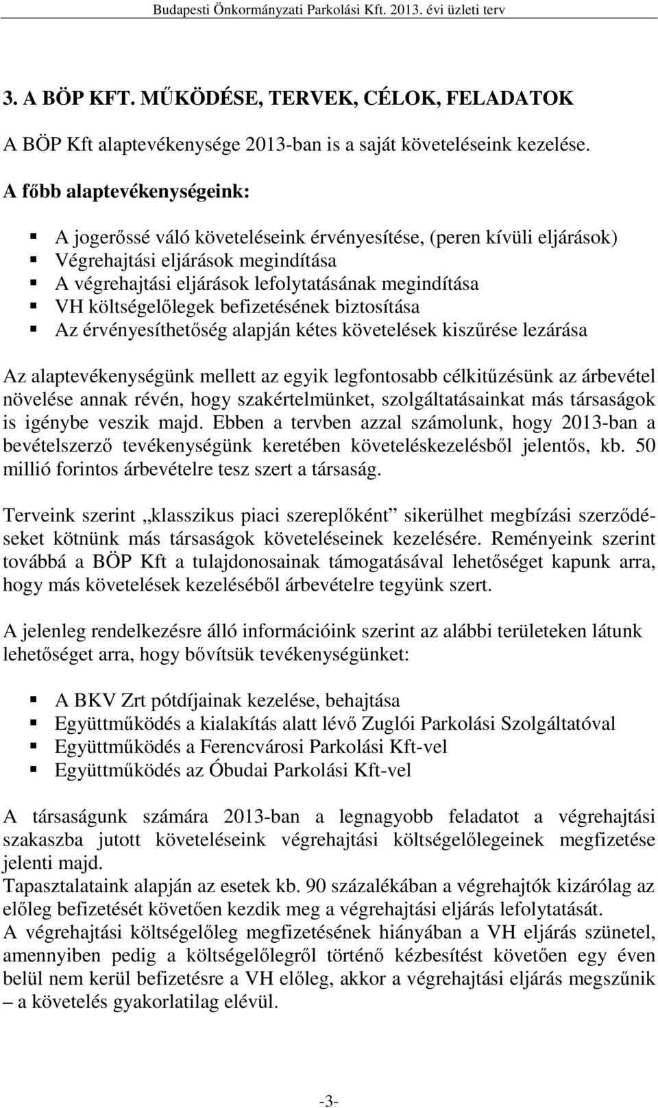 költségelılegek befizetésének biztosítása Az érvényesíthetıség alapján kétes követelések kiszőrése lezárása Az alaptevékenységünk mellett az egyik legfontosabb célkitőzésünk az árbevétel növelése