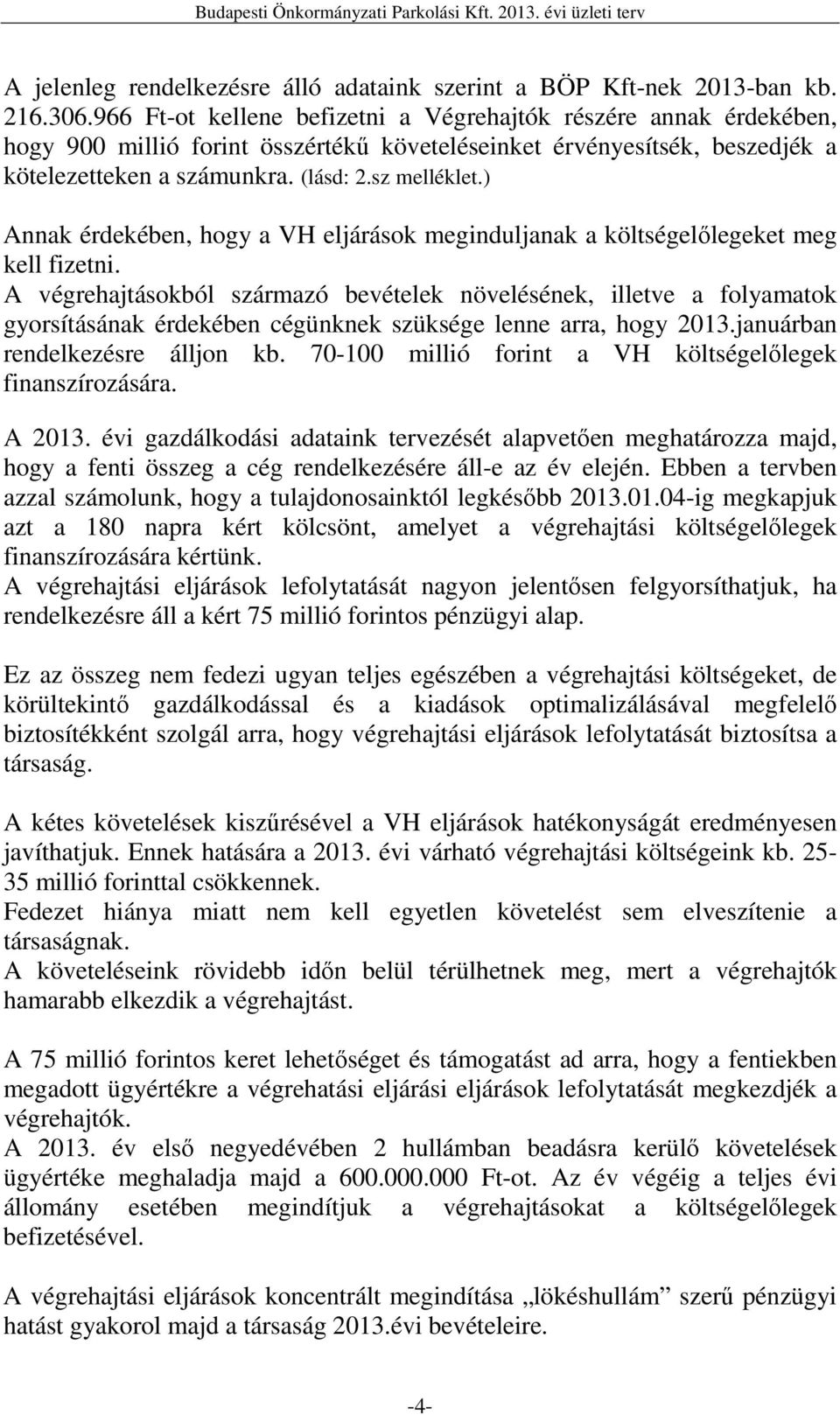 ) Annak érdekében, hogy a VH eljárások meginduljanak a költségelılegeket meg kell fizetni.
