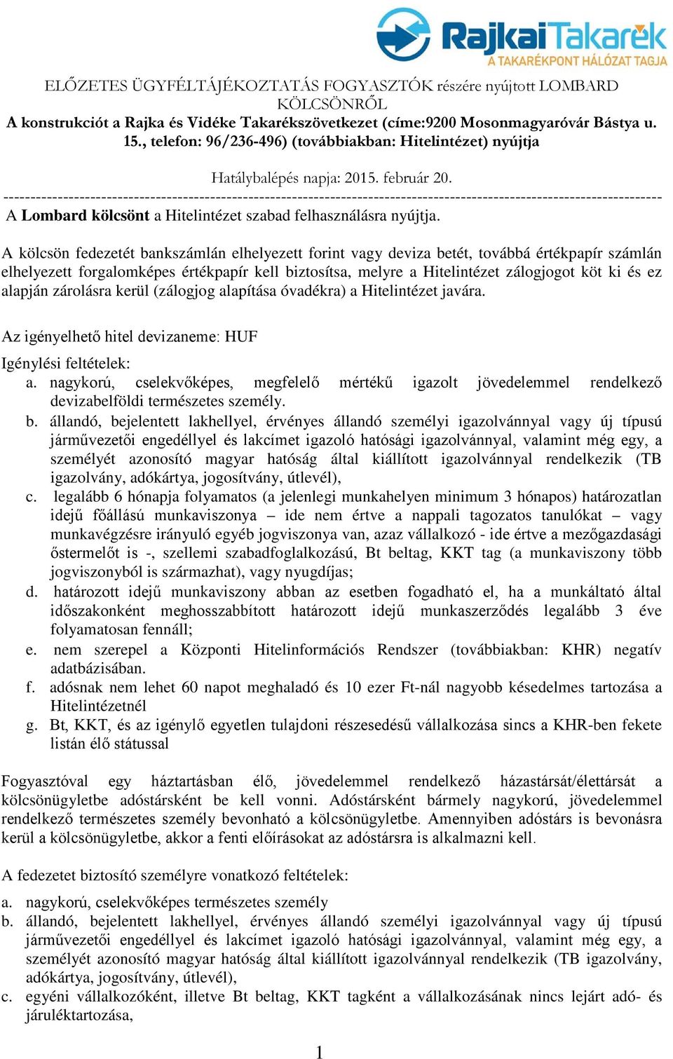 alapján zárolásra kerül (zálogjog alapítása óvadékra) a Hitelintézet javára. Az igényelhető hitel devizaneme: HUF Igénylési feltételek: a.