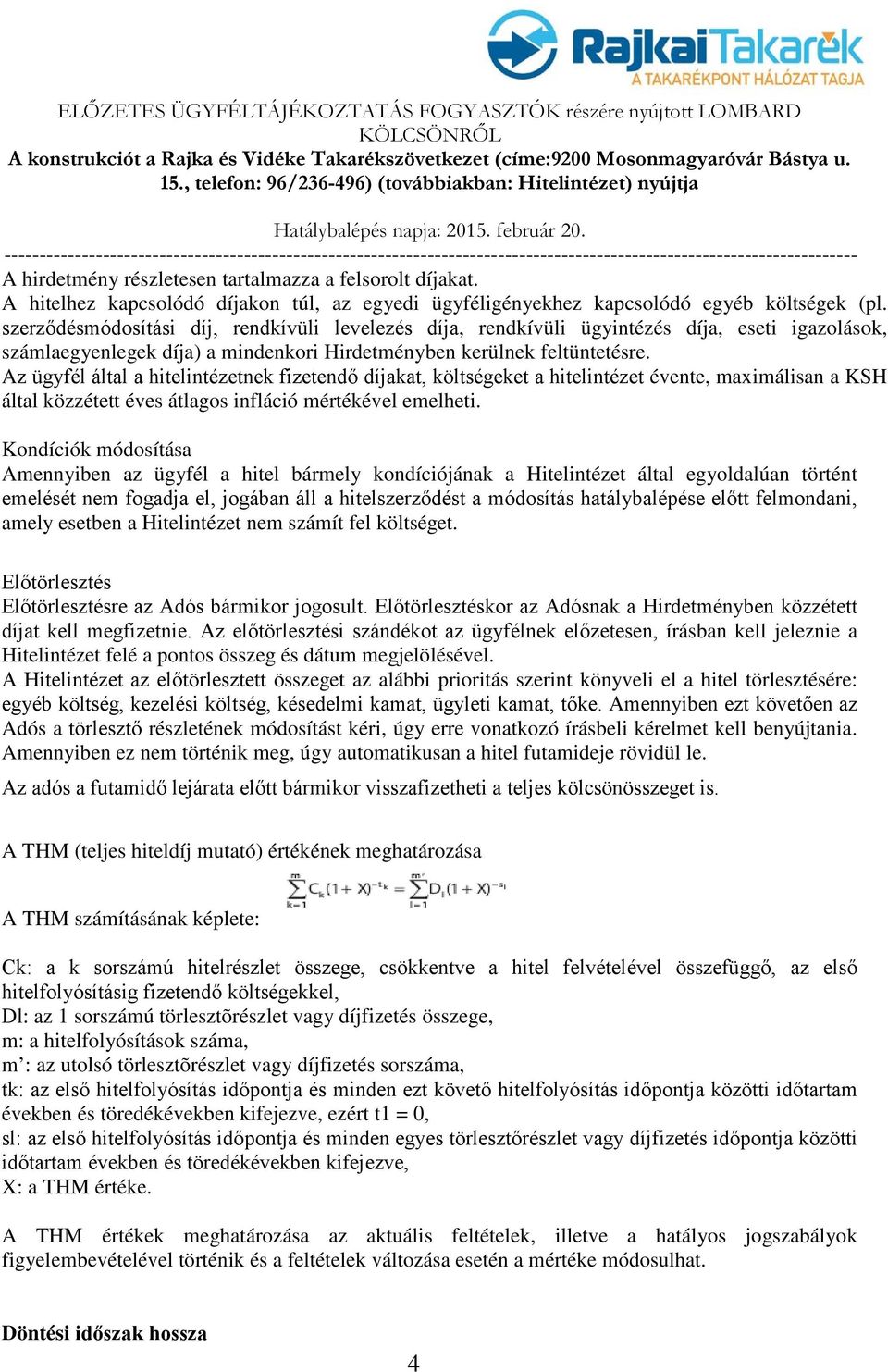 Az ügyfél által a hitelintézetnek fizetendő díjakat, költségeket a hitelintézet évente, maximálisan a KSH által közzétett éves átlagos infláció mértékével emelheti.