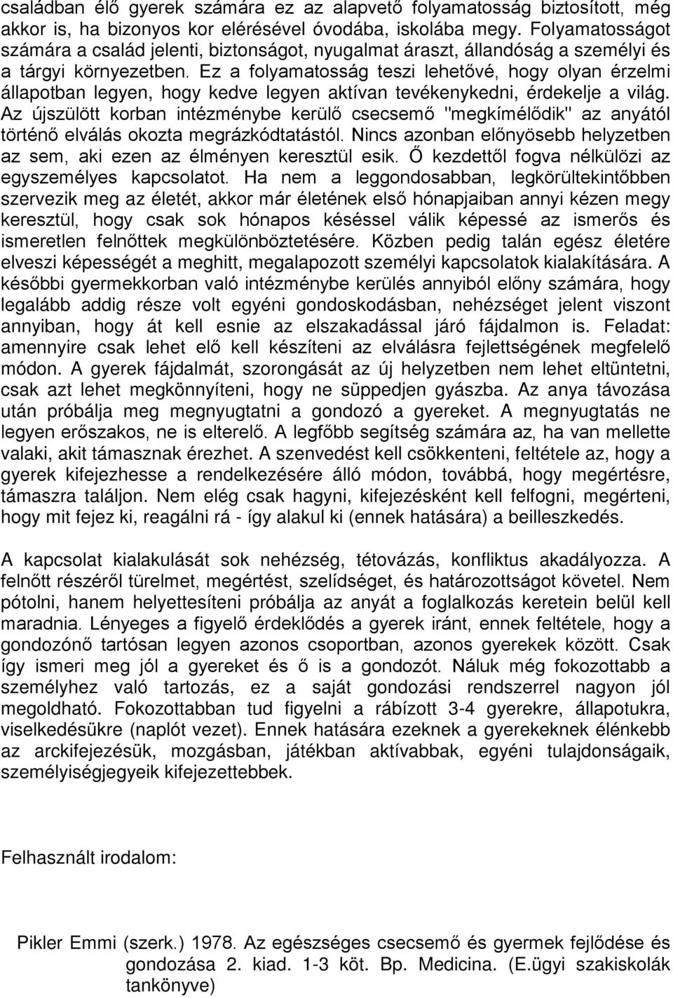 Ez a folyamatosság teszi lehetővé, hogy olyan érzelmi állapotban legyen, hogy kedve legyen aktívan tevékenykedni, érdekelje a világ.