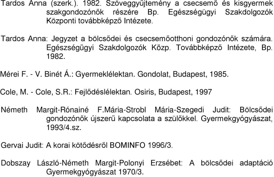 Gondolat, Budapest, 1985. Cole, M. - Cole, S.R.: Fejlődéslélektan. Osiris, Budapest, 1997 Németh Margit-Rónainé F.