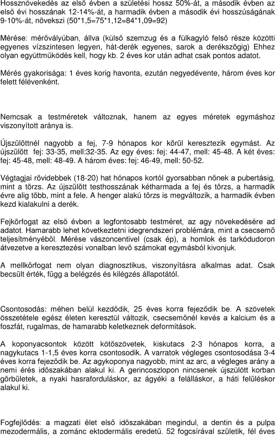 2 éves kor után adhat csak pontos adatot. Mérés gyakorisága: 1 éves korig havonta, ezután negyedévente, három éves kor felett félévenként.