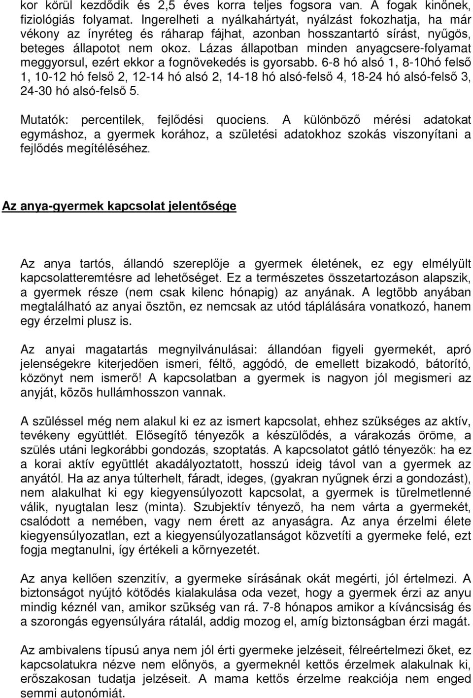 Lázas állapotban minden anyagcsere-folyamat meggyorsul, ezért ekkor a fognövekedés is gyorsabb.