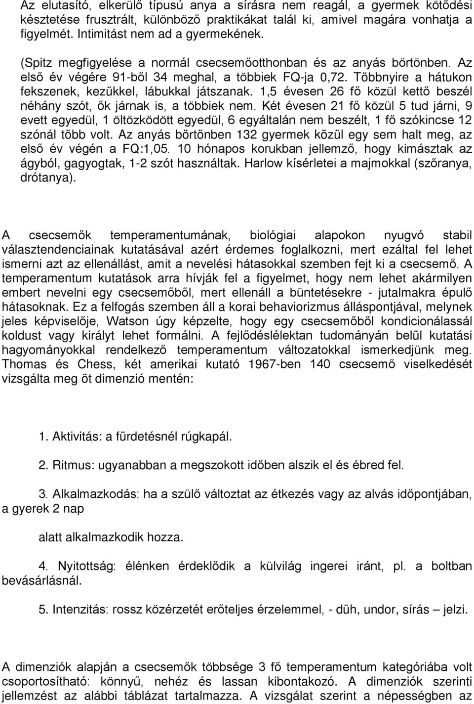 1,5 évesen 26 fő közül kettő beszél néhány szót, ők járnak is, a többiek nem.