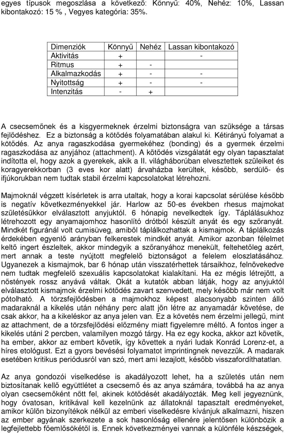 fejlődéshez. Ez a biztonság a kötődés folyamatában alakul ki. Kétirányú folyamat a kötődés. Az anya ragaszkodása gyermekéhez (bonding) és a gyermek érzelmi ragaszkodása az anyjához (attachment).