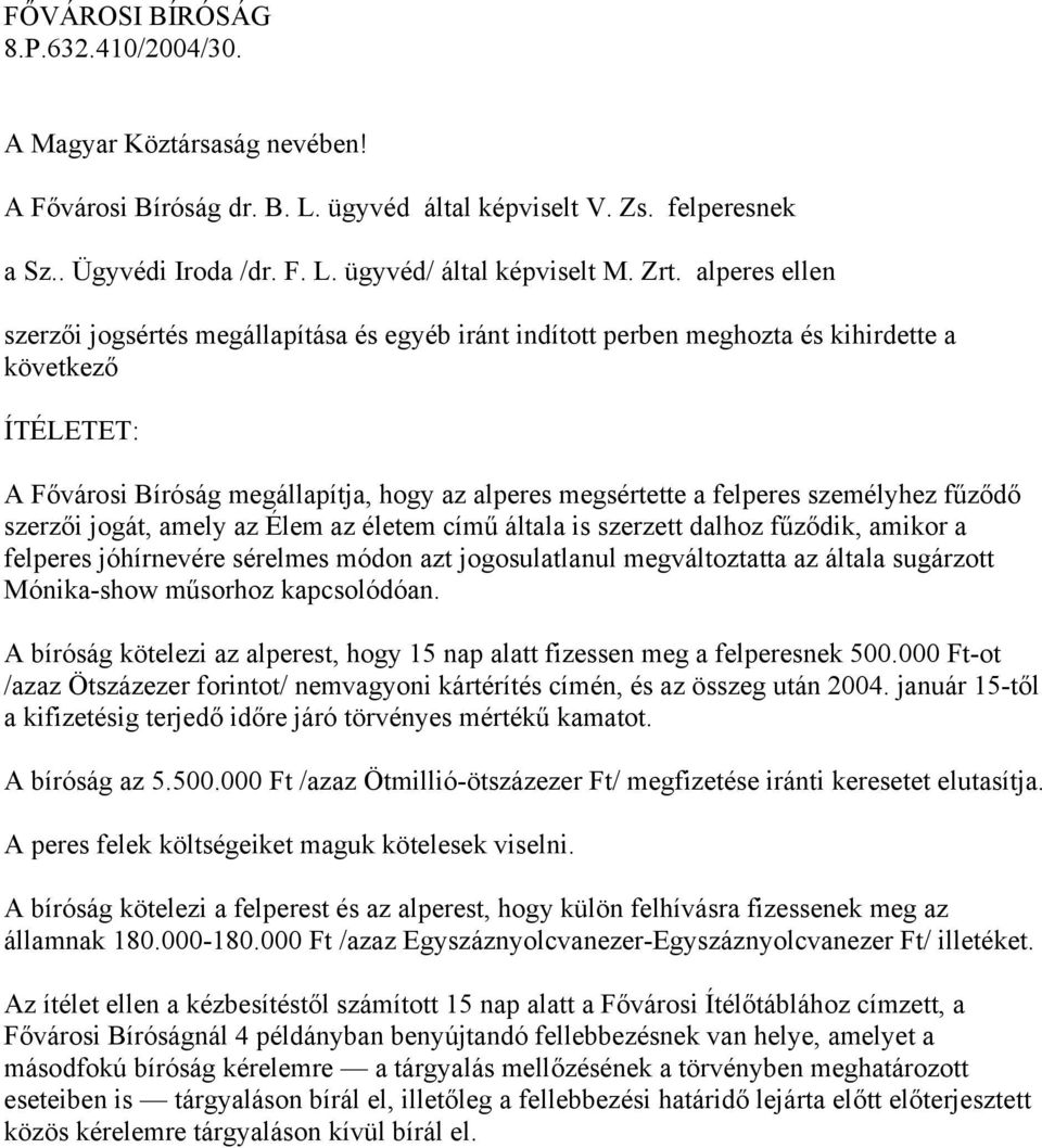 személyhez fűződő szerzői jogát, amely az Élem az életem című általa is szerzett dalhoz fűződik, amikor a felperes jóhírnevére sérelmes módon azt jogosulatlanul megváltoztatta az általa sugárzott