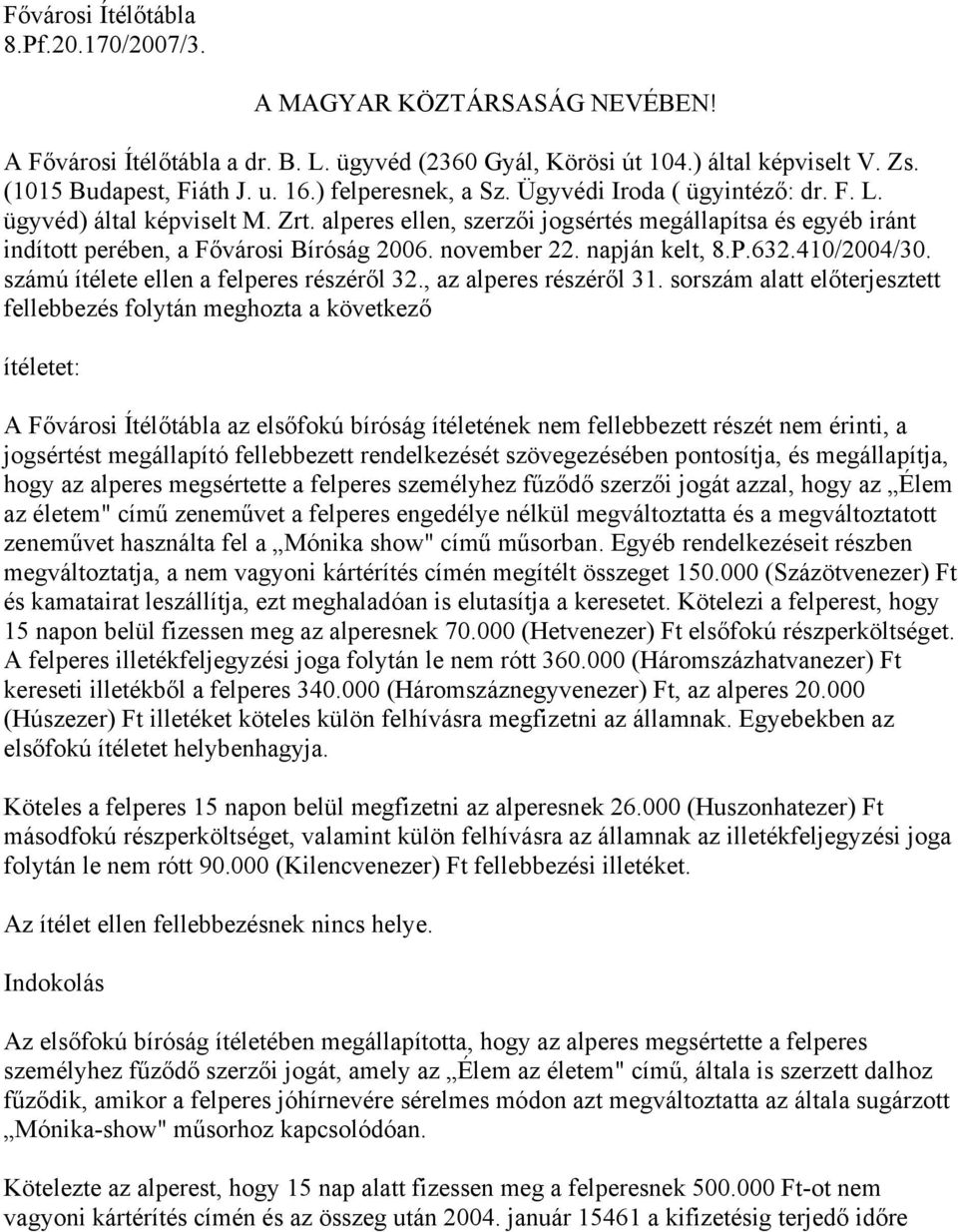 november 22. napján kelt, 8.P.632.410/2004/30. számú ítélete ellen a felperes részéről 32., az alperes részéről 31.