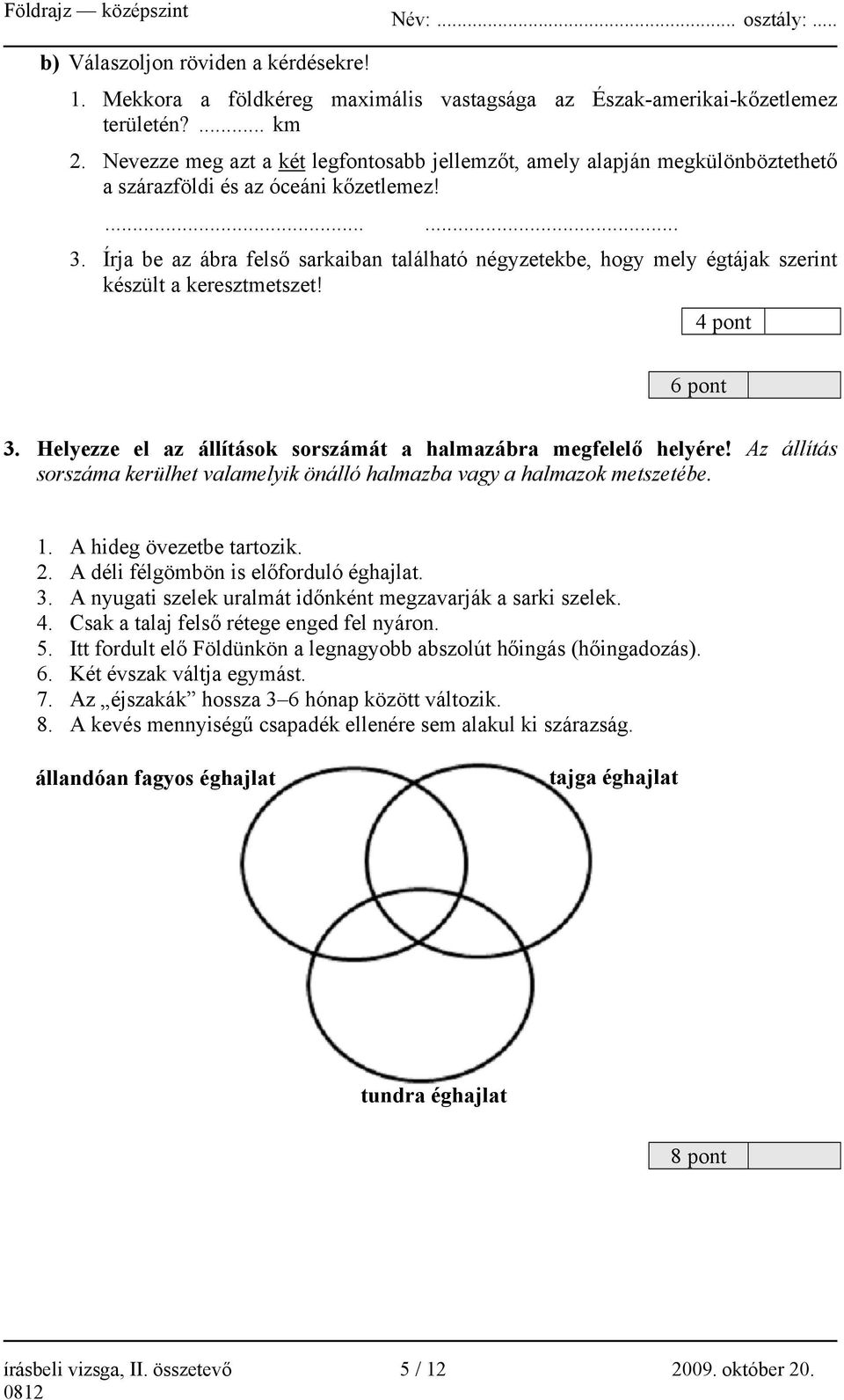 Írja be az ábra felső sarkaiban található négyzetekbe, hogy mely égtájak szerint készült a keresztmetszet! 4 pont 6 pont 3. Helyezze el az állítások sorszámát a halmazábra megfelelő helyére!