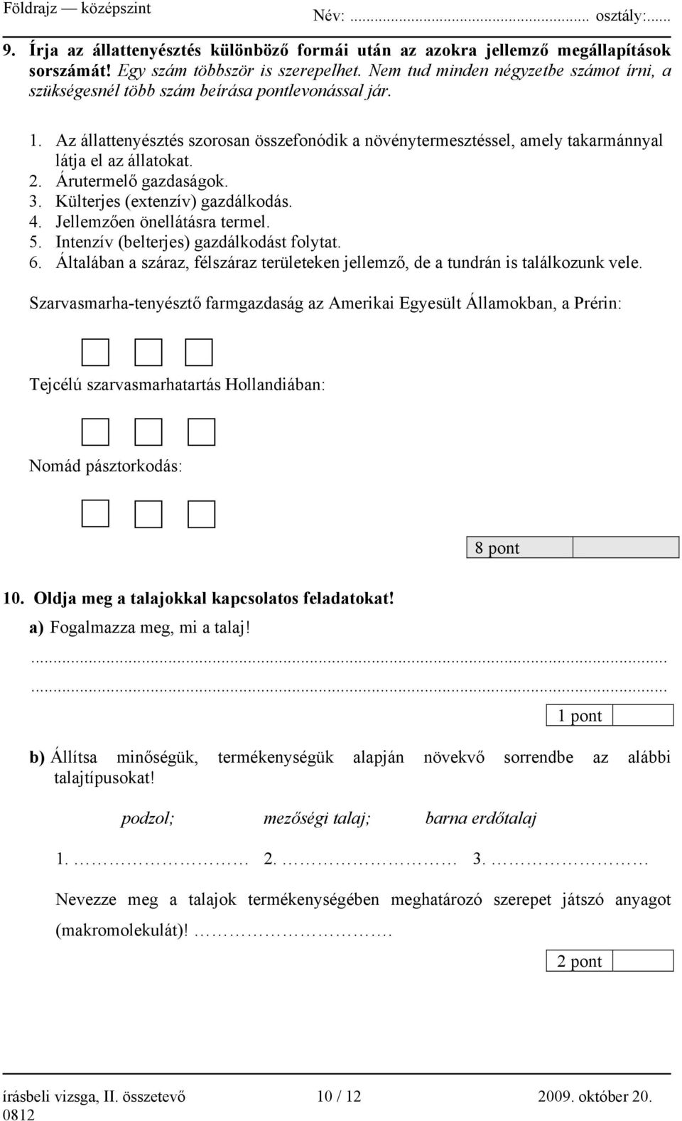 2. Árutermelő gazdaságok. 3. Külterjes (extenzív) gazdálkodás. 4. Jellemzően önellátásra termel. 5. Intenzív (belterjes) gazdálkodást folytat. 6.