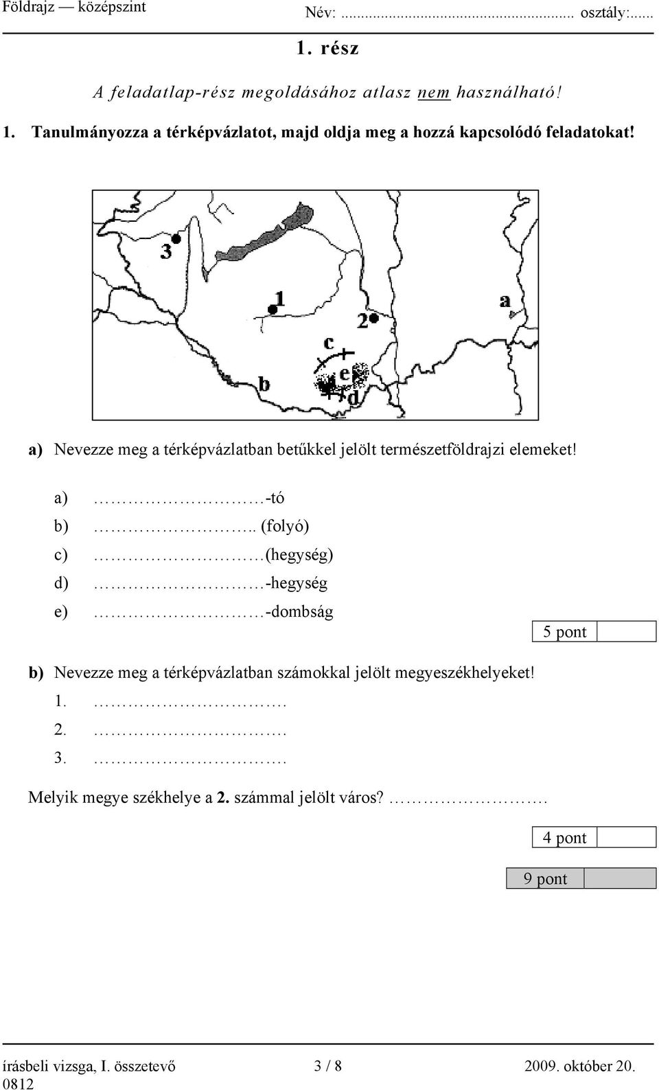 a) Nevezze meg a térképvázlatban betűkkel jelölt természetföldrajzi elemeket! a) -tó b).